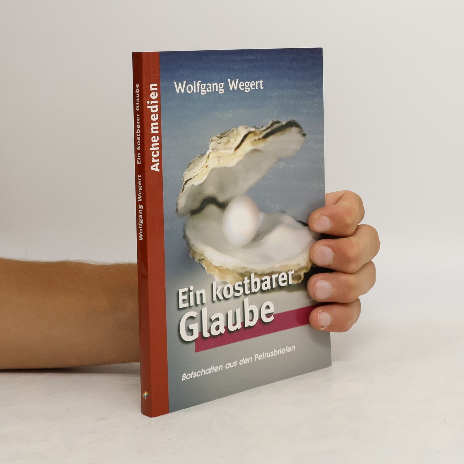 Wolfgang Wegert Ein kostbarer Glaube: Botschaften aus den Petrusbriefen