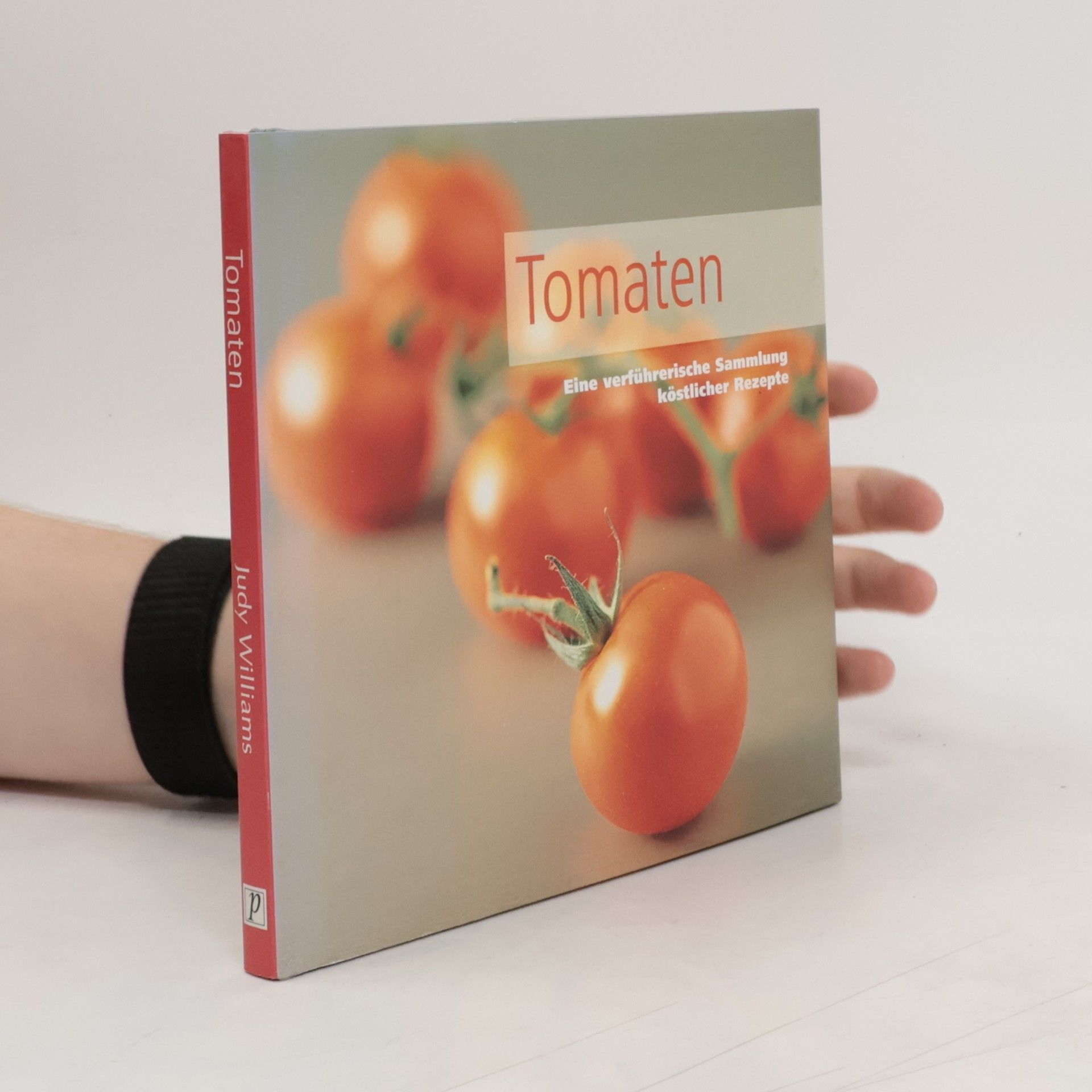 Judy Williams Tomaten. Eine verführerische Sammlung köstlicher Rezepte