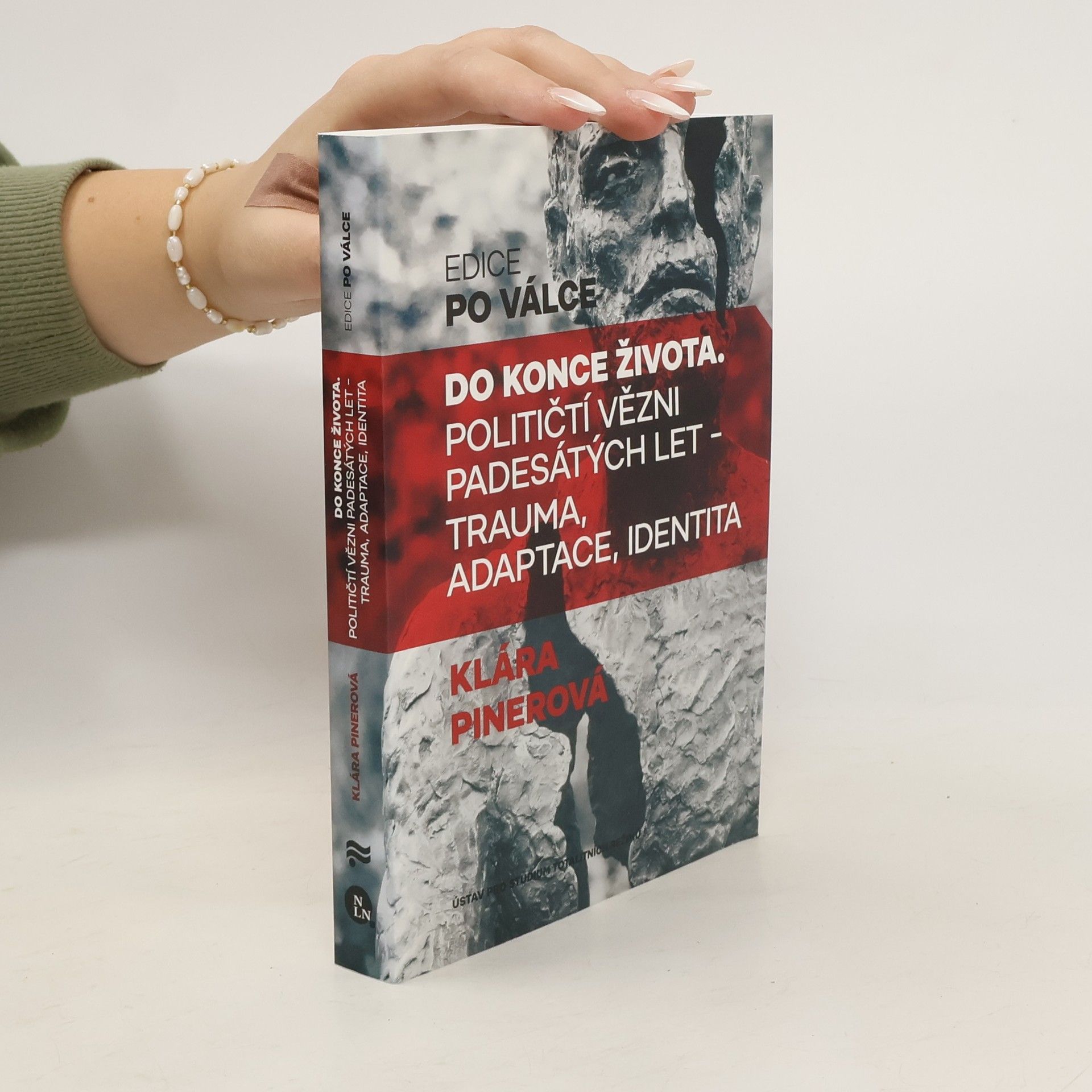 Klára Pinerová Do konce života: Političtí vězni padesátých let – trauma, adaptace, identita