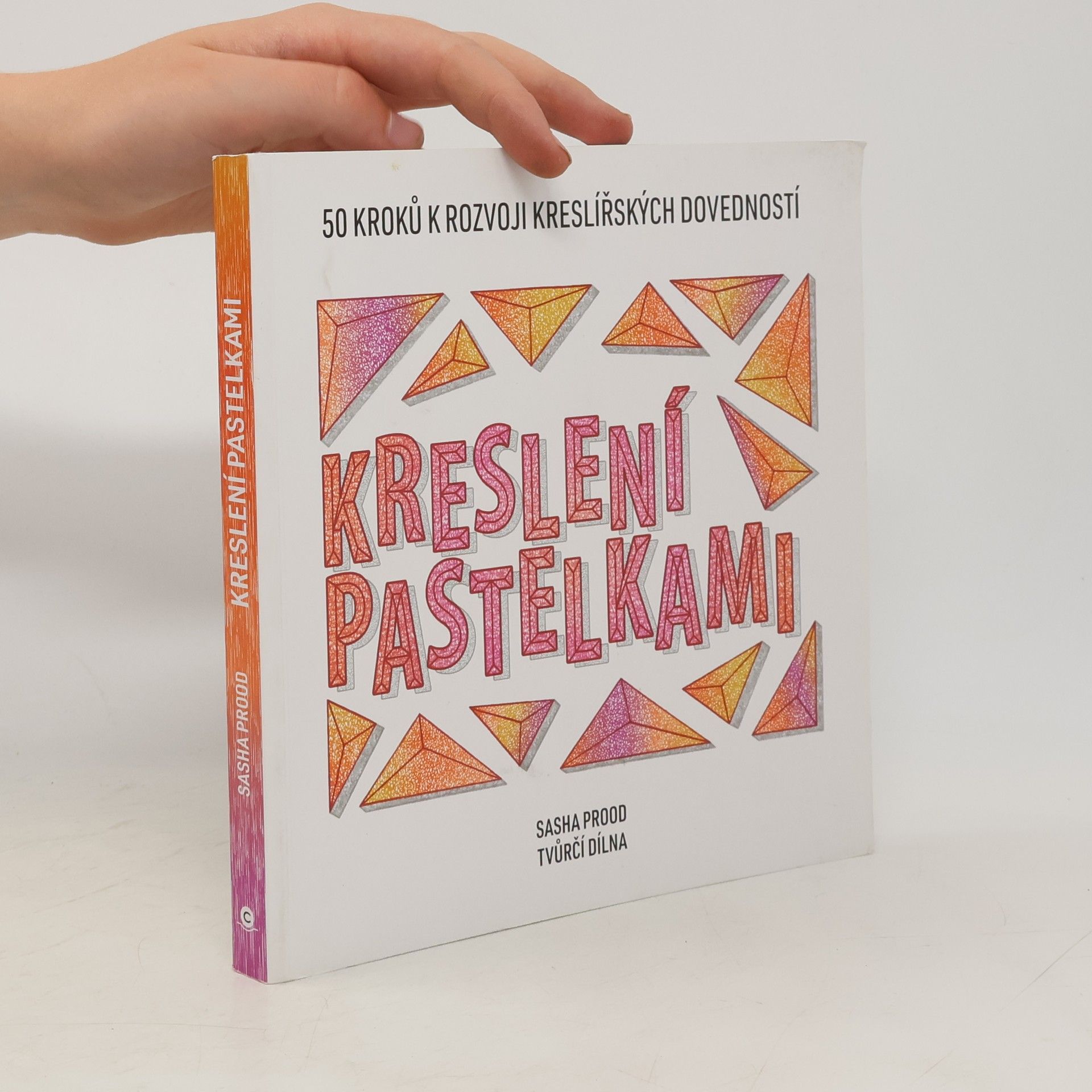Sasha Prood Kreslení pastelkami : 50 kroků k rozvoji kreslířských dovedností : tvůrčí dílna