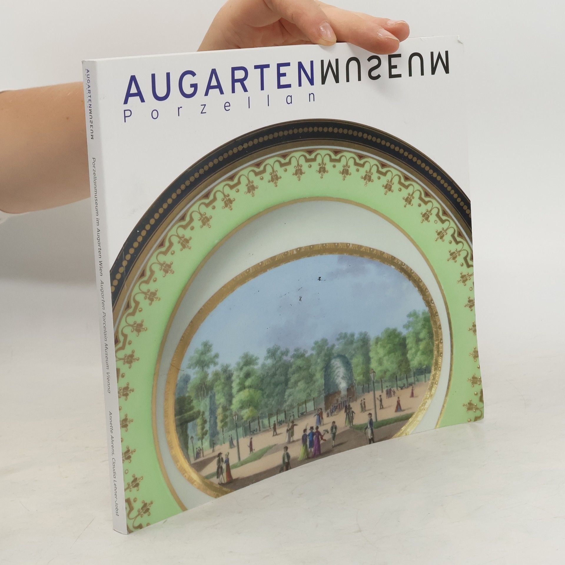 Annette Ahrens Augartenmuseum Porzellan. Ein Rundgang durch das Porzellanmuseum im Augarten = A Tour of the Augarten Porcelain Museum