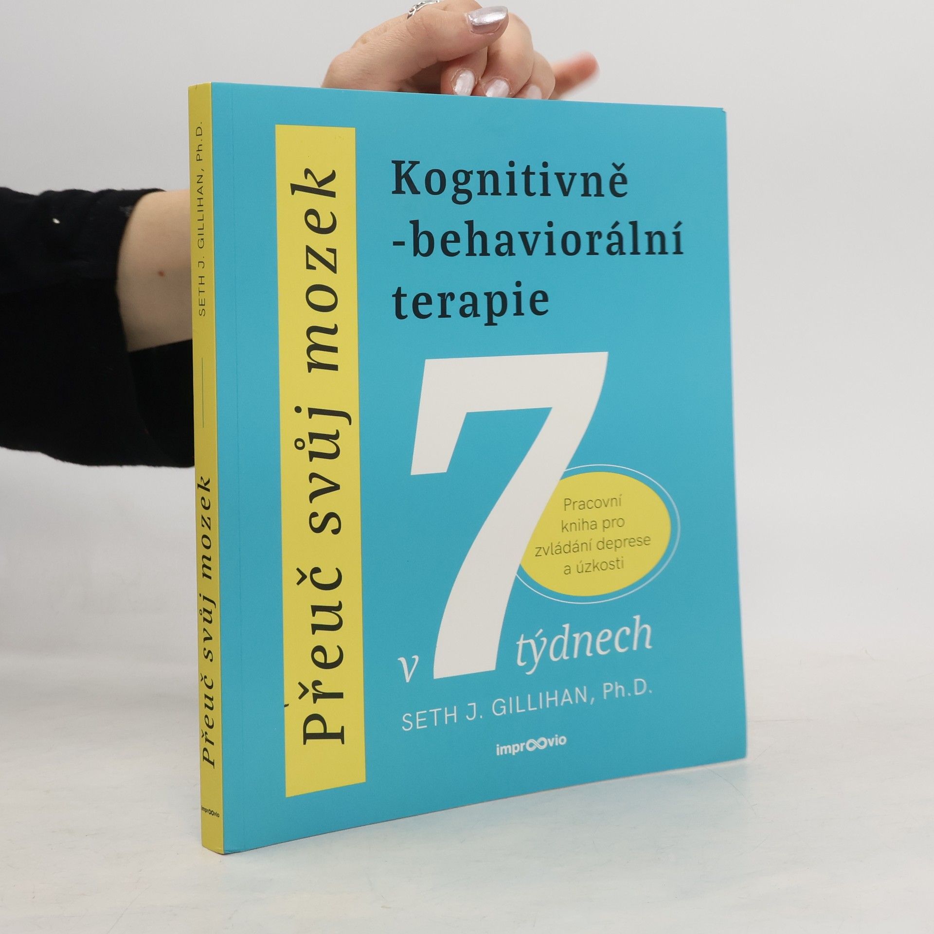 Seth Gillihan Přeuč svůj mozek. Kognitivně-behaviorální terapie v 7 týdnech. Pracovní kniha pro zvládání deprese a úzkosti