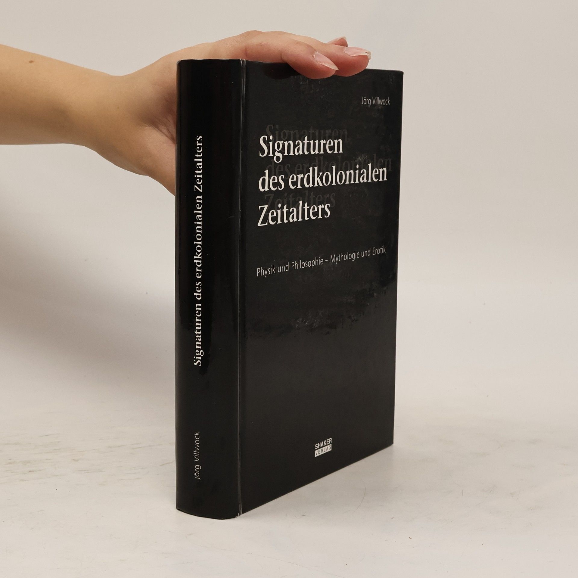 Jörg Villwock Signaturen des erdkolonialen Zeitalters. Physik und Philosophie – Mythologie und Erotik