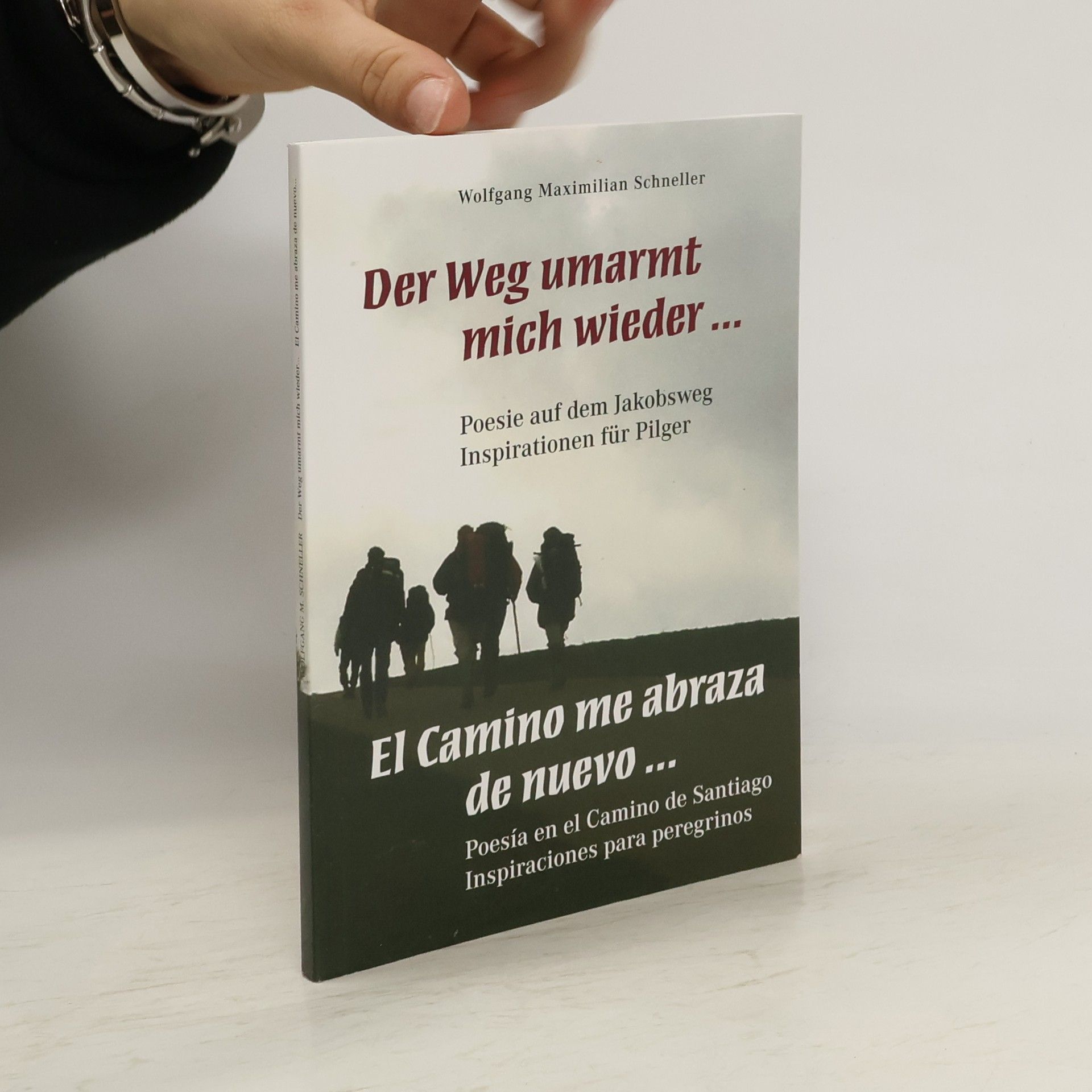 Wolfgang Maximilian Schneller Der Weg umarmt mich wieder ... Poesie auf dem Jakobsweg - Inspirationen für Pilger / El Camino me abraza de nuevo ... Poesía en