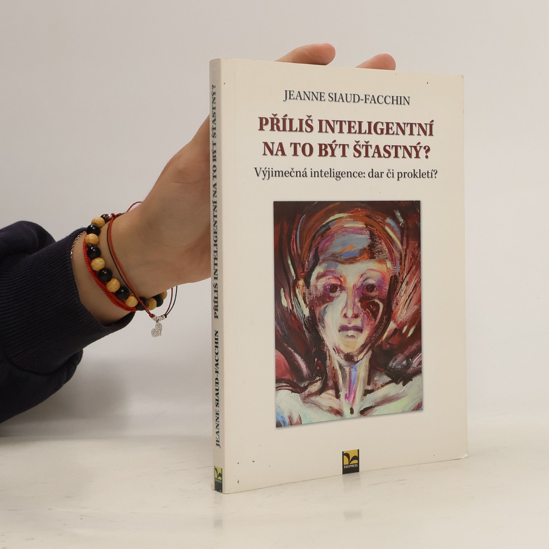 Jeanne Siaud-Facchin Příliš inteligentní na to být šťastný? Výjimečná inteligence: dar či prokletí?