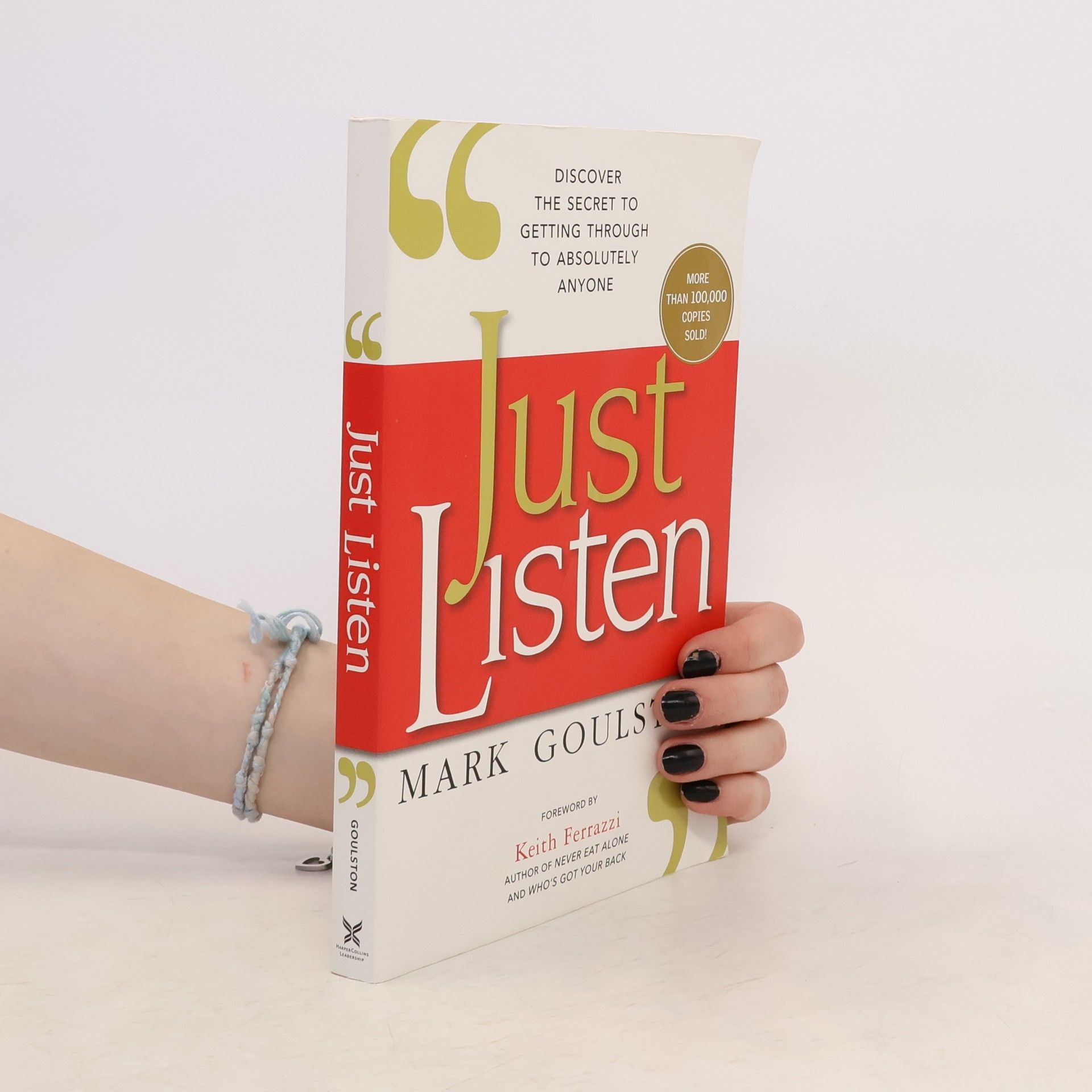Mark Goulston Just Listen: Discover the Secret to Getting Through to Absolutely Anyone