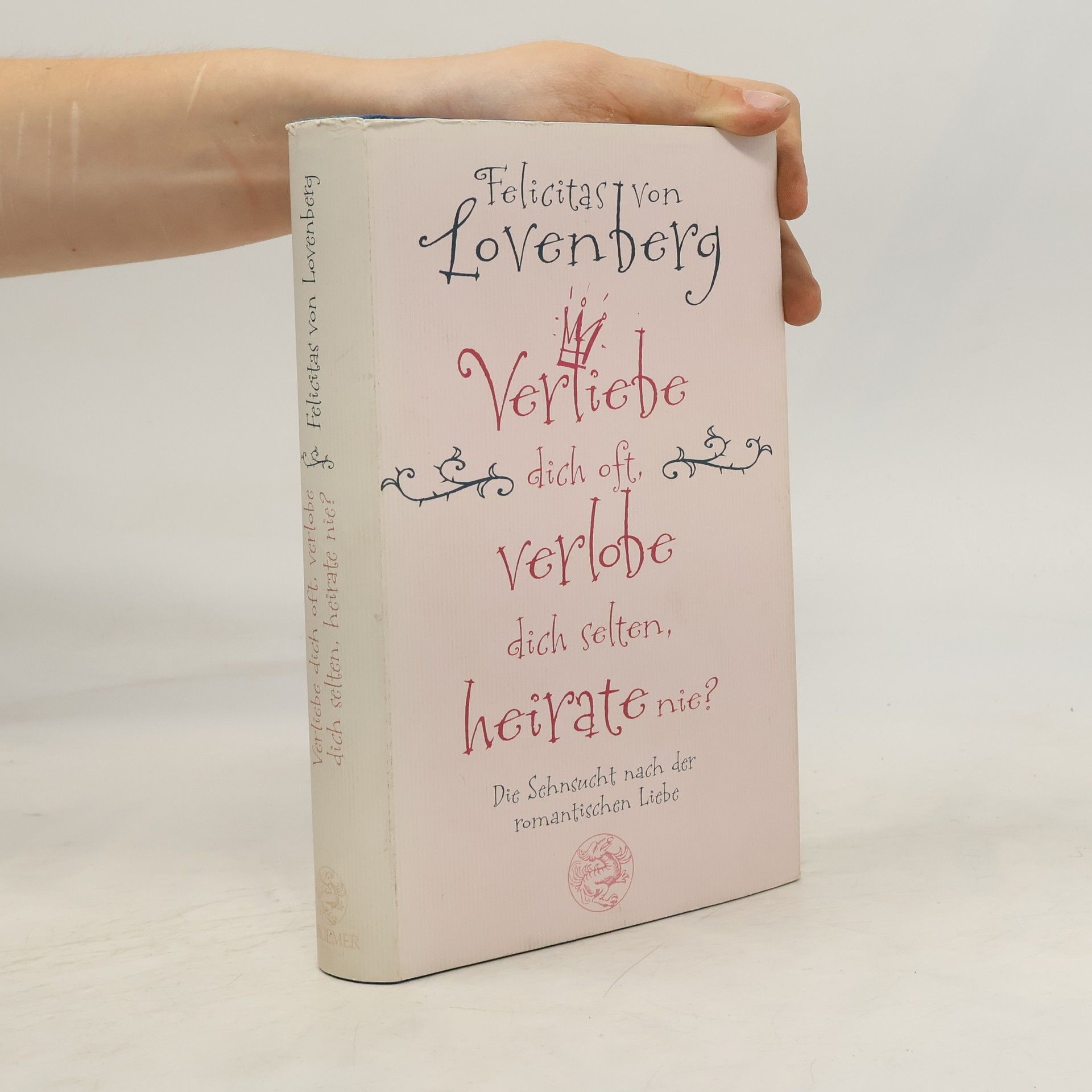 Felicitas von Lovenberg Verliebe dich oft, verlobe dich selten, heirate nie?