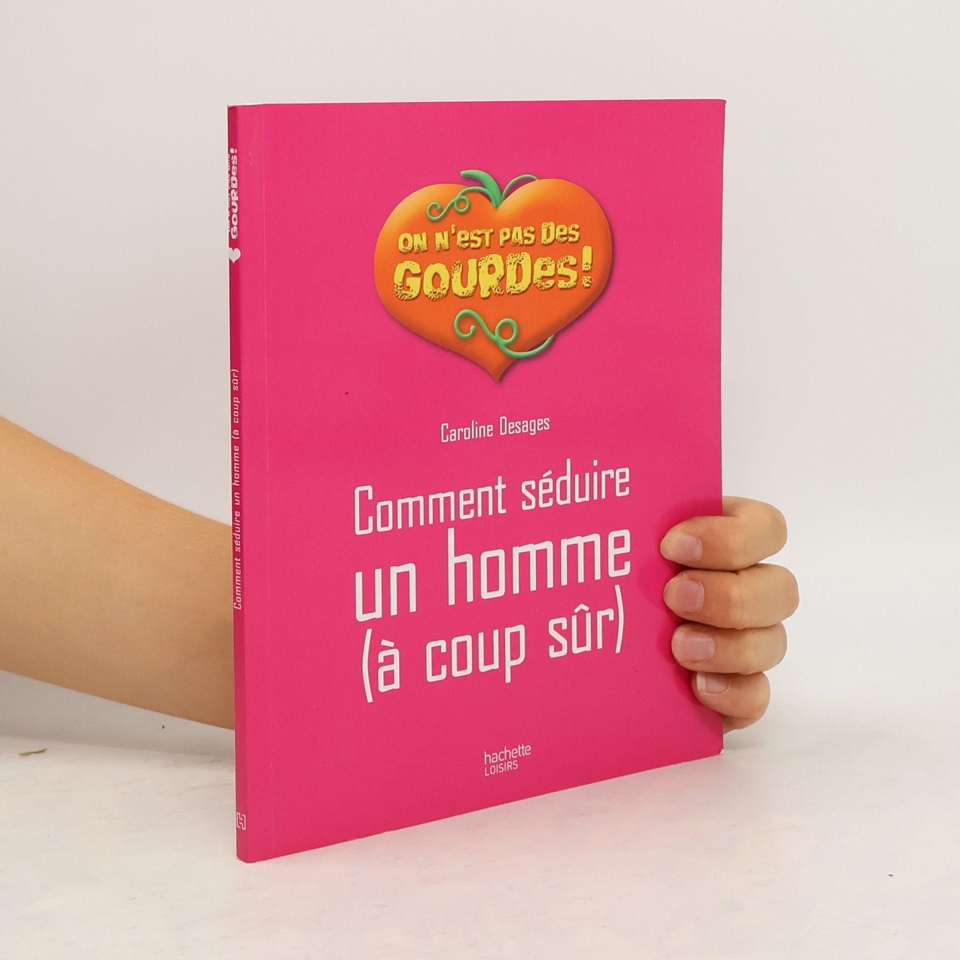 Caroline Desages Comment séduire un homme (à coup sûr)