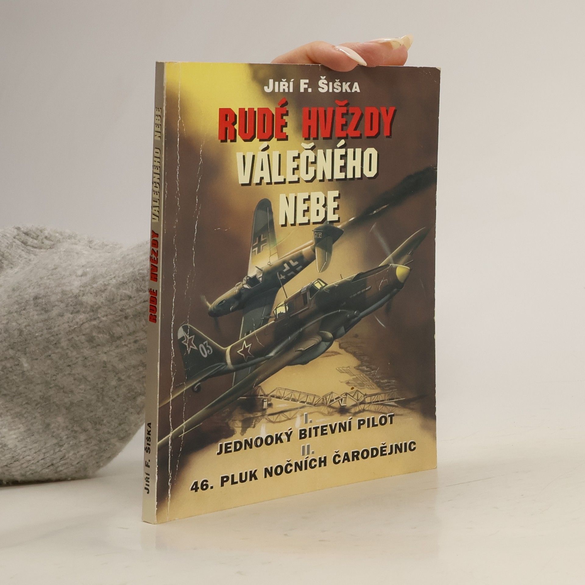 Jiří F. Šiška Rudé hvězdy válečného nebe. I. Jednooký bitevní pilot. II. Čtyřicátýšestý pluk nočních čarodějnic