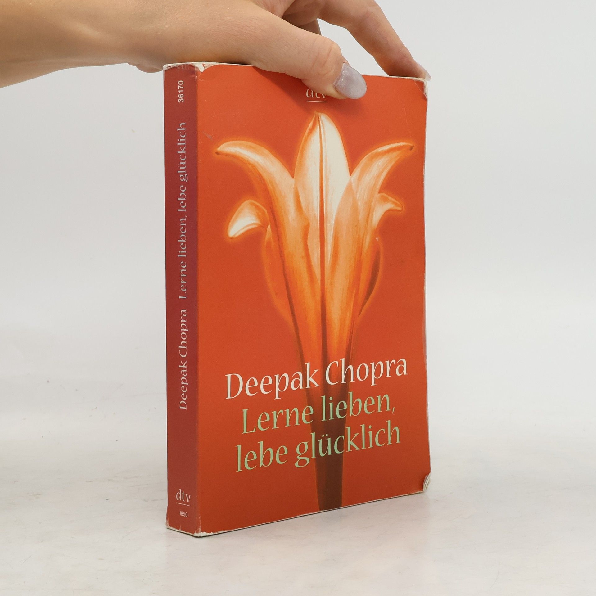 Deepak Chopra Lerne lieben, lebe glücklich. Der Weg zur spirituellen Liebe