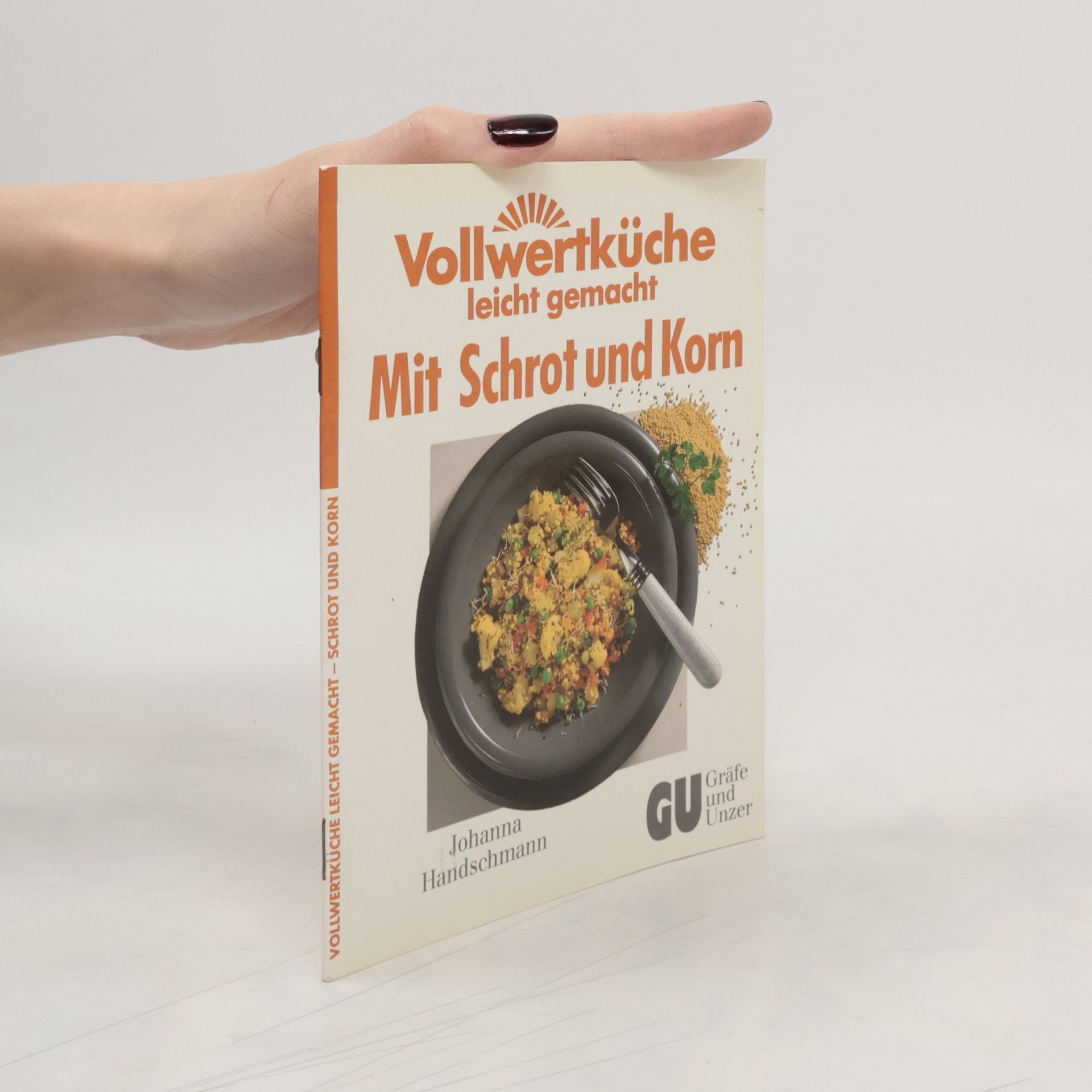 Johanna Handschmann Vollwertküche leicht gemacht - mit Schrot und Korn