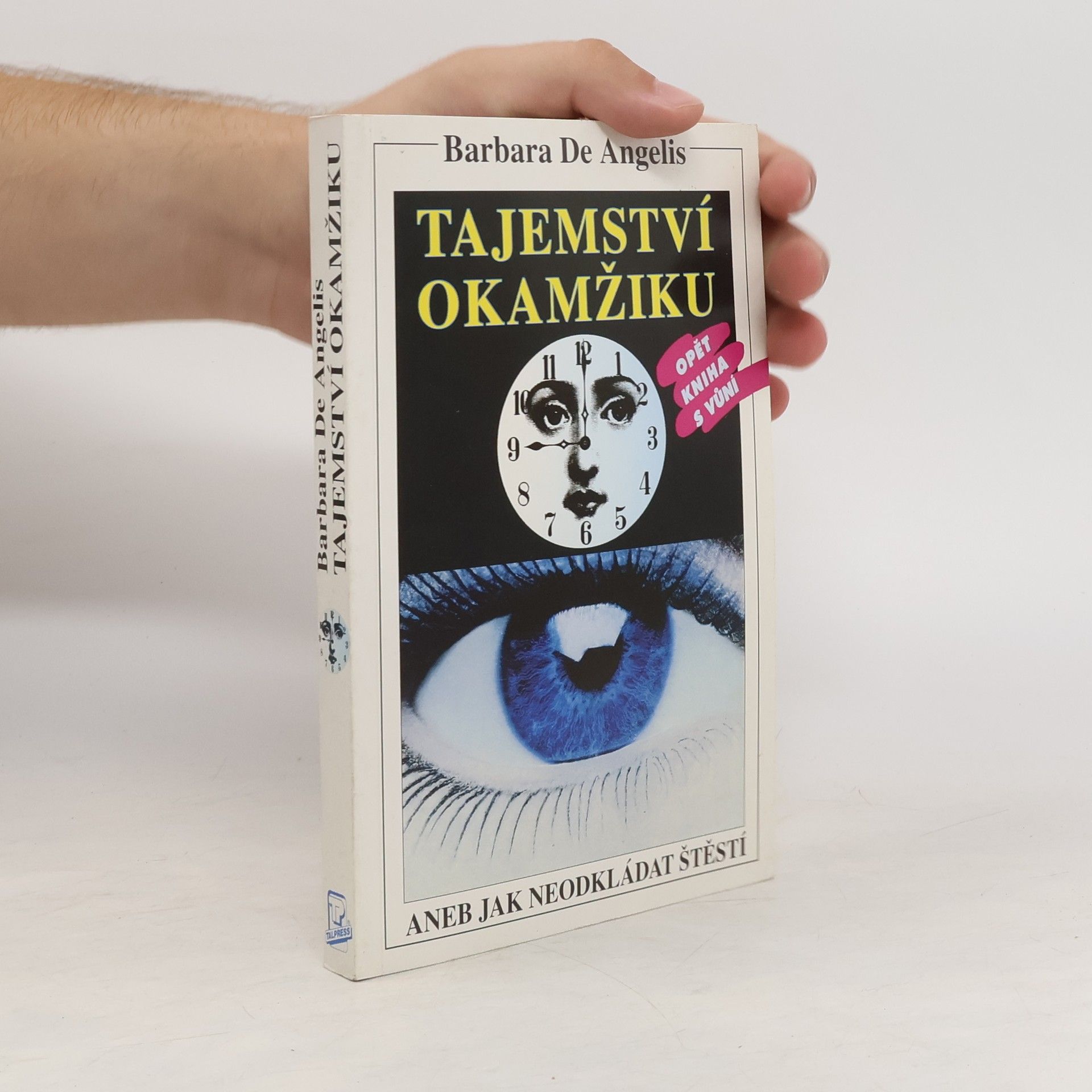 Barbara De Angelis Tajemství okamžiku, aneb, Jak neodkládat štěstí