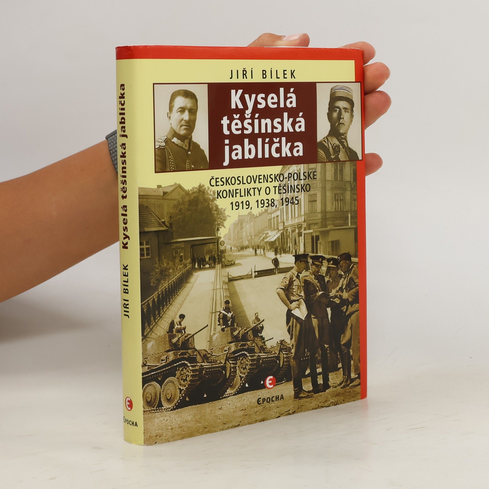 Jiří Bílek Kyselá těšínská jablíčka : československo-polské konflikty o Těšínsko 1919, 1939, 1945