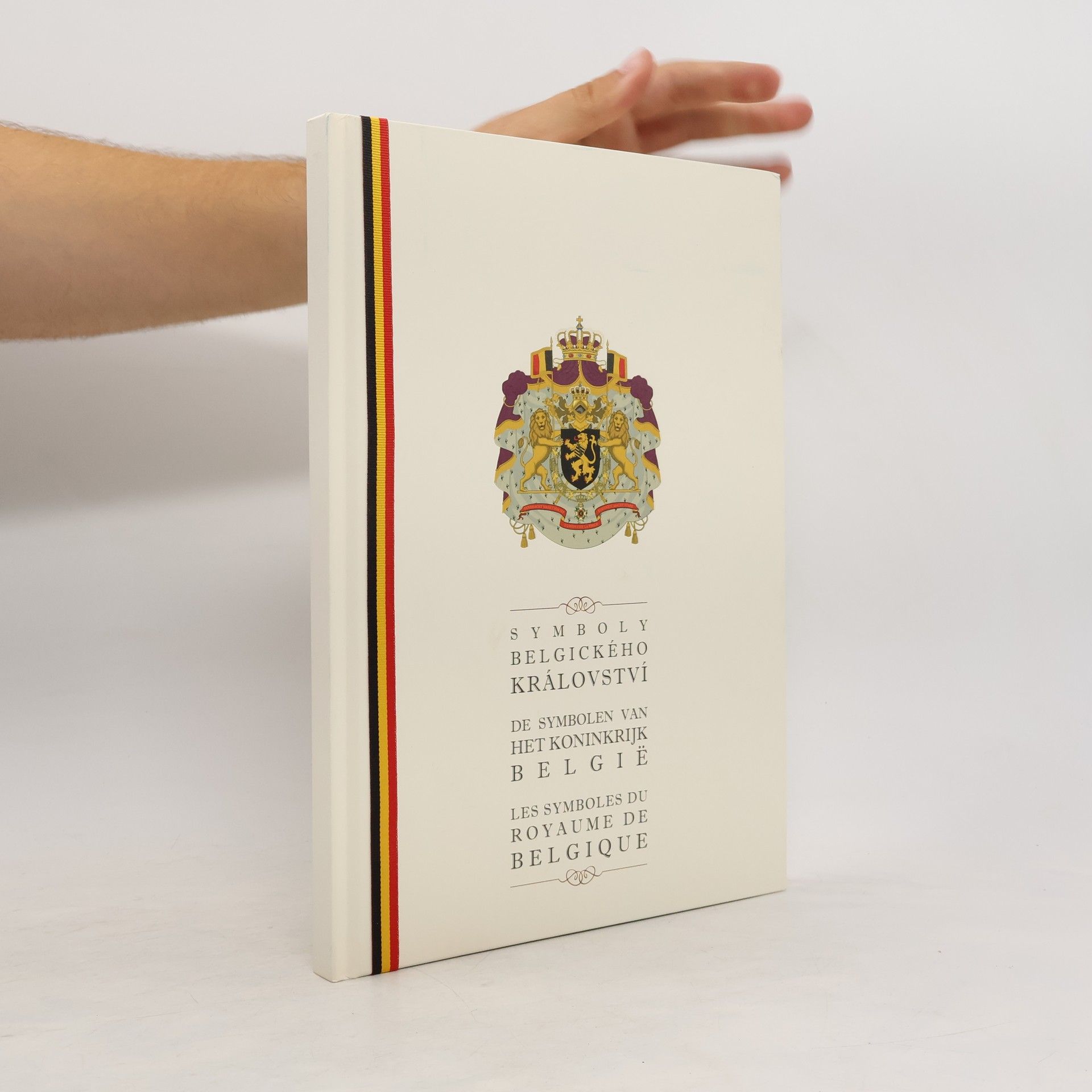 Collectif d'auteurs Symboly belgického království. De Symbolen van het Koninkrijk België. Les Symboles du Royaume de Belgique