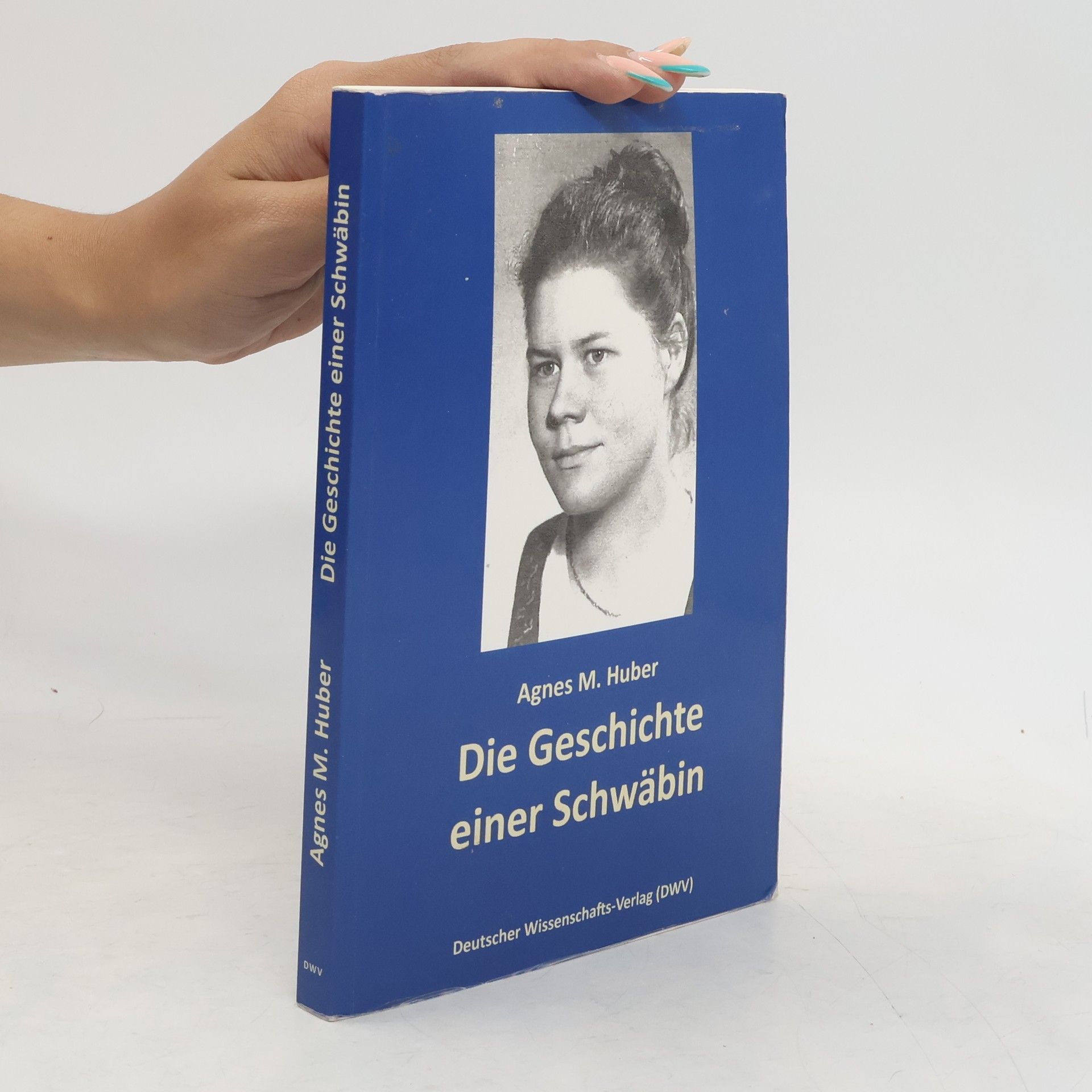 Agnes M. Huber Die Geschichte einer Schwäbin