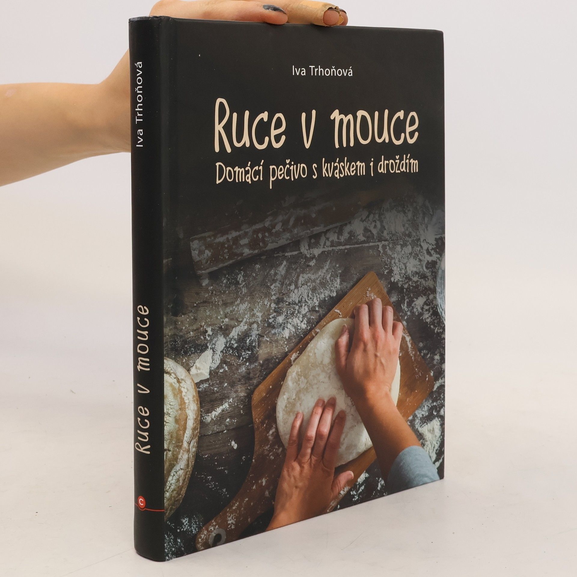 Iva Trhoňová Ruce v mouce: Domácí pečivo s kváskem i droždím