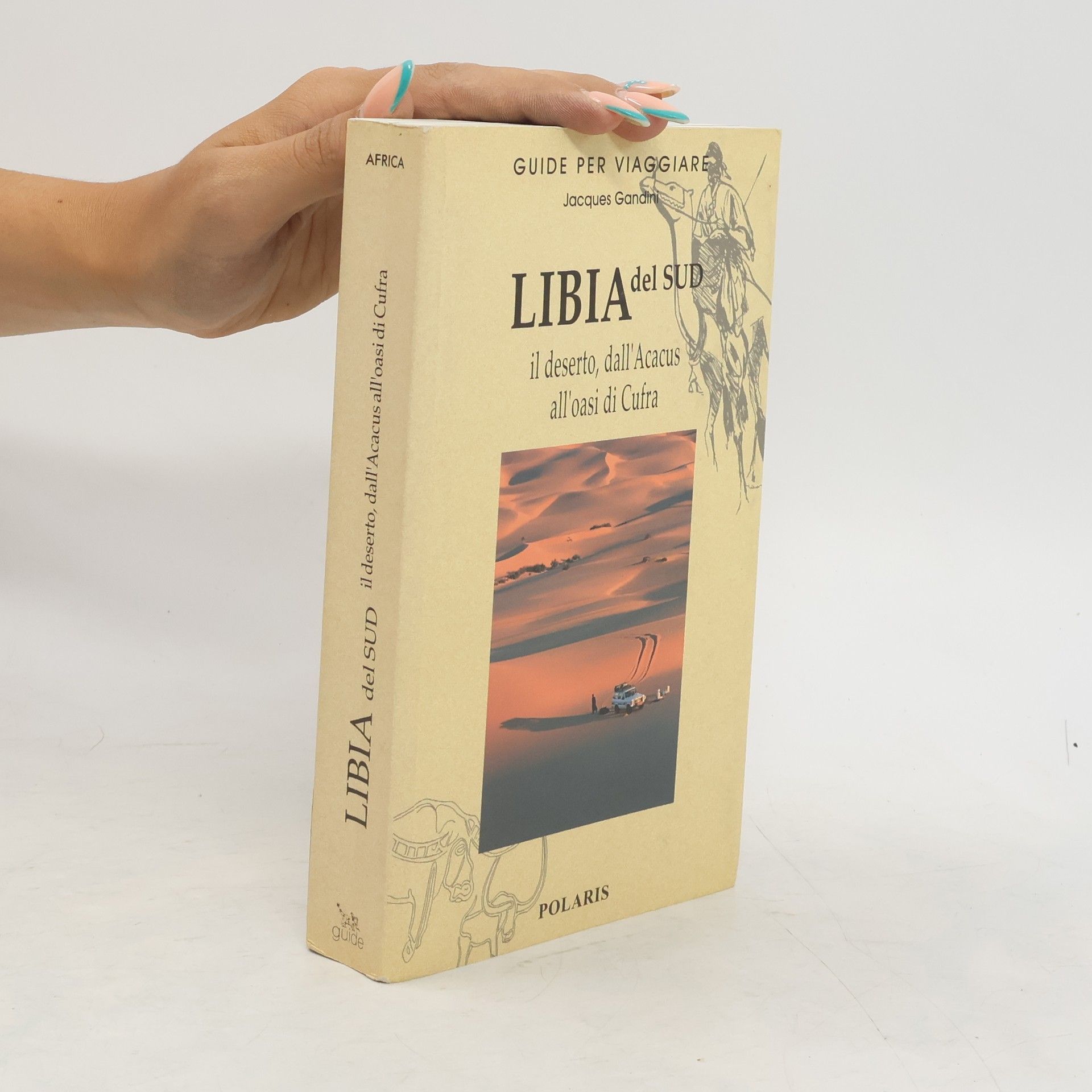 Jacques Gandini Libia del Sud. Il deserto, dall'Acacus all'oasi di Cufra