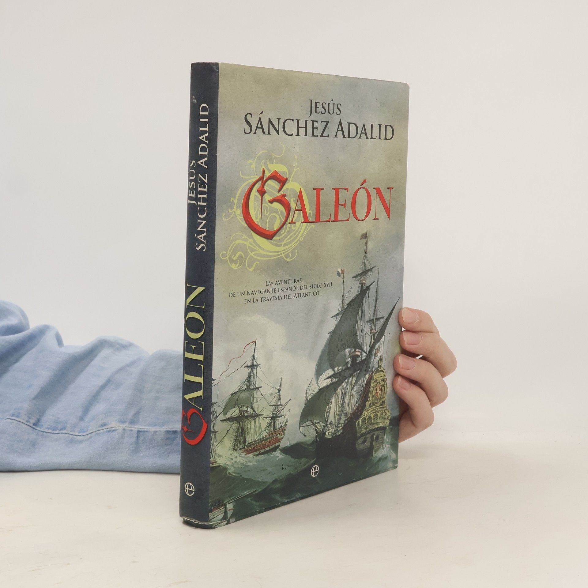 Jesús Sánchez Adalid Galeón : las aventuras de un navegante español del siglo XVII en la travesía del Atlántico