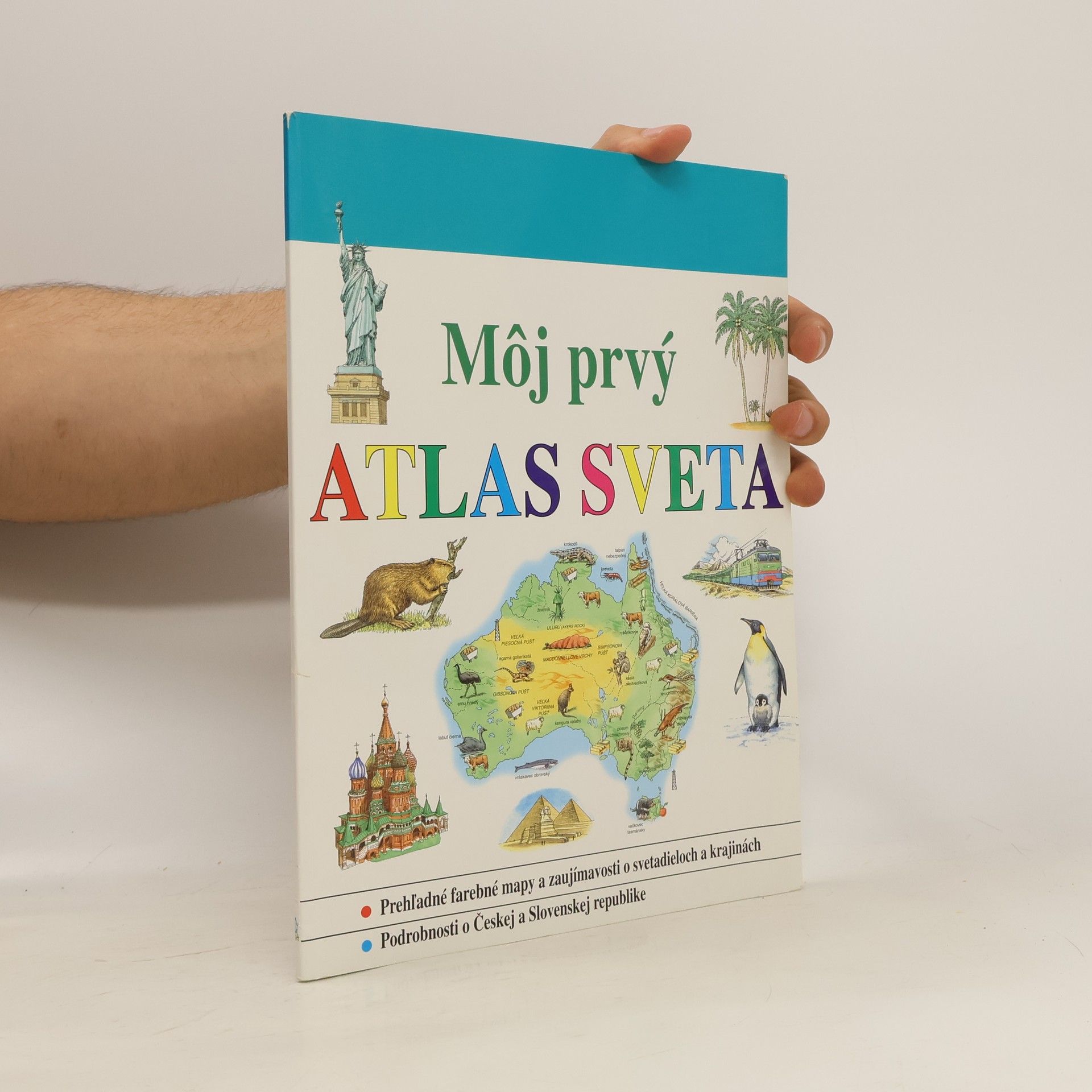 Various authors Môj prvý atlas sveta : prehľadné farevné mapy a zaujímavosti o svetadieloch a krajinách : podrobnosti o Českej a Slovenskej republike