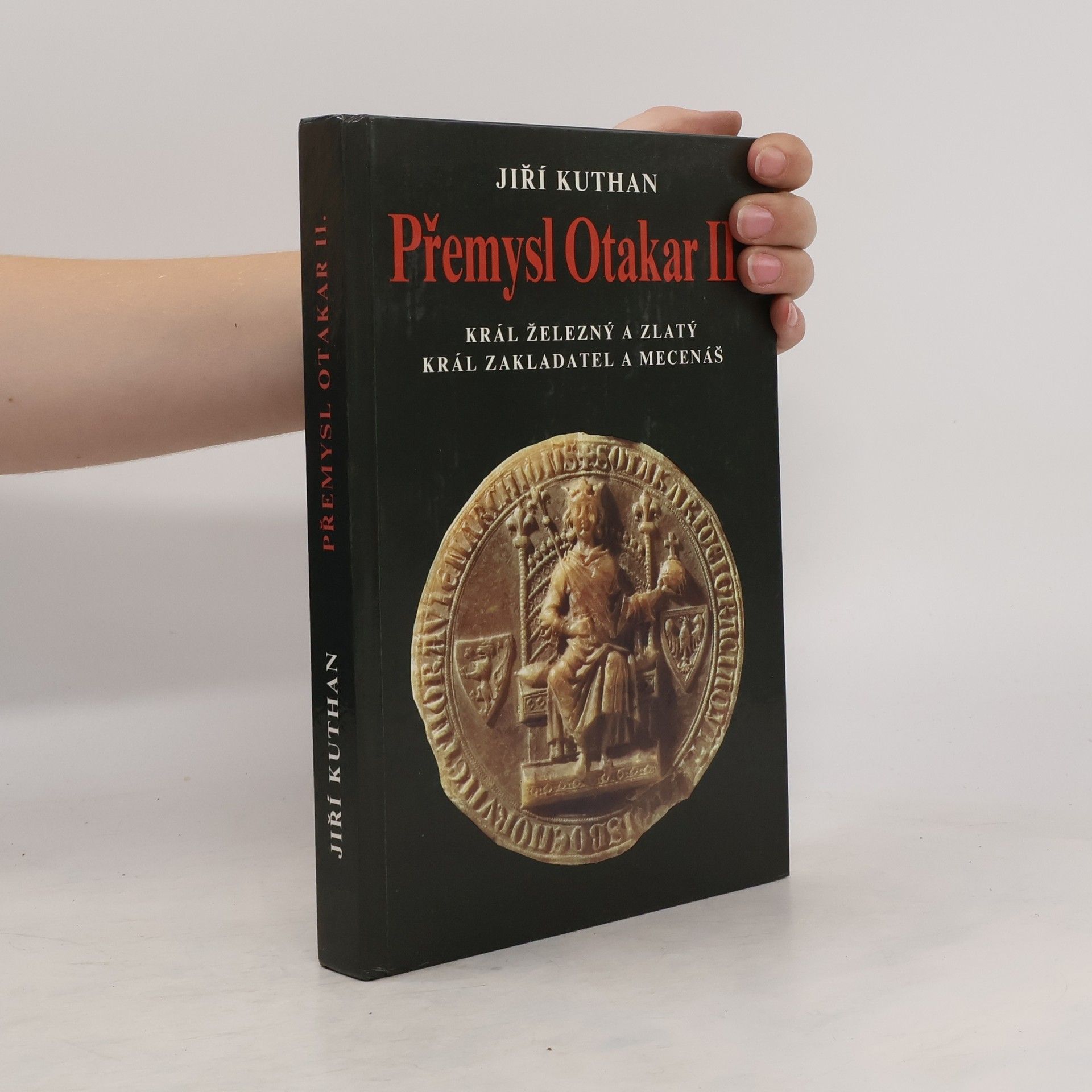 Jiří Kuthan Přemysl Otakar II. : král železný a zlatý, král zakladatel a mecenáš