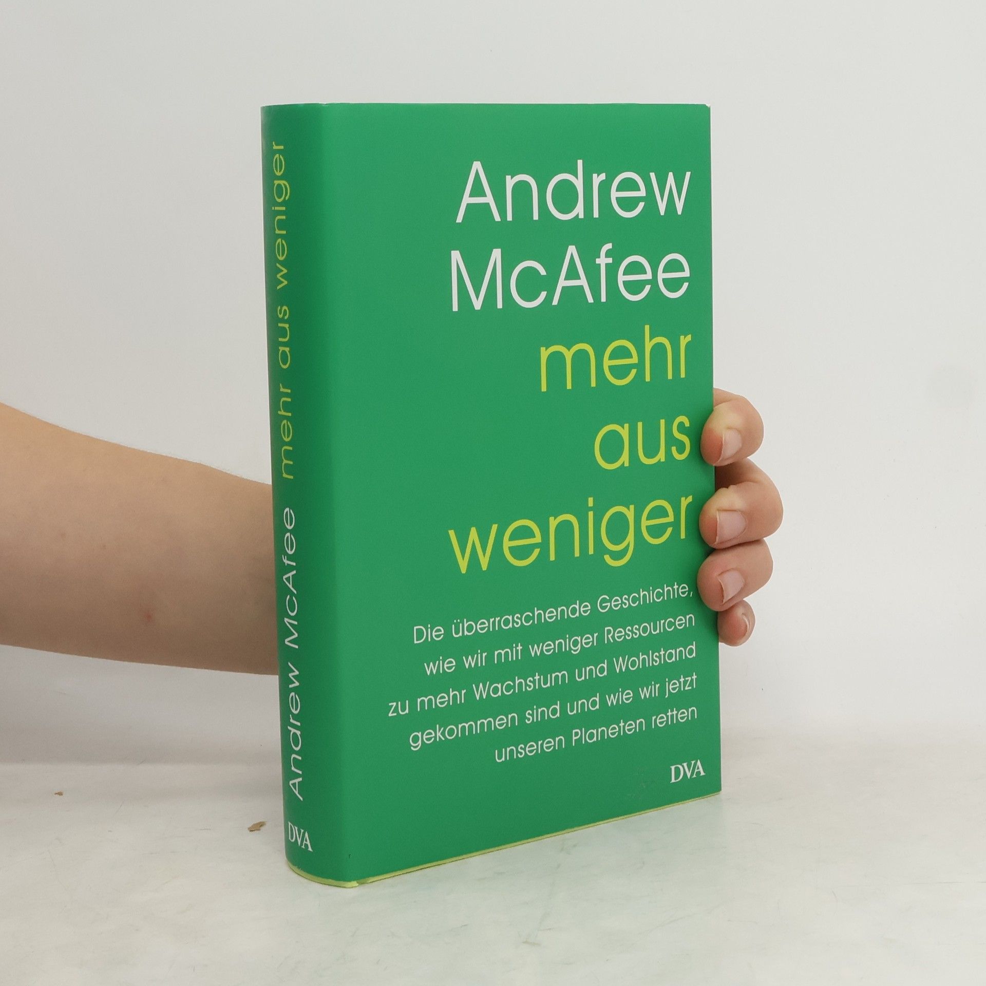 Andrew McAfee Mehr aus weniger. Die überraschende Geschichte, wie wir mit weniger Ressourcen zu mehr Wachstum und Wohlstand gekommen sind - und wie wir jetzt unseren Planeten retten