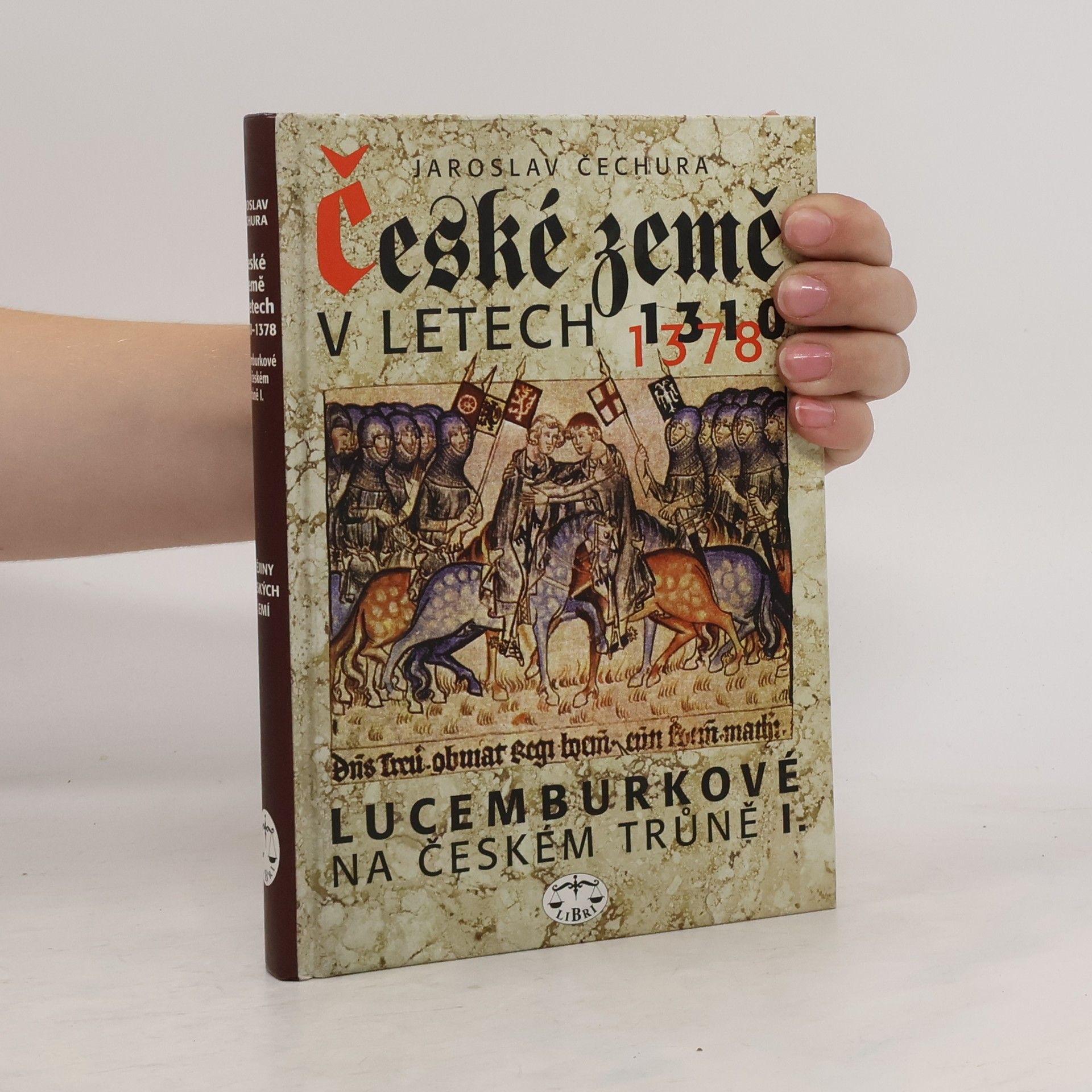 Jaroslav Čechura České země v letech 1310-1378 : Lucemburkové na českém trůně (1. díl)