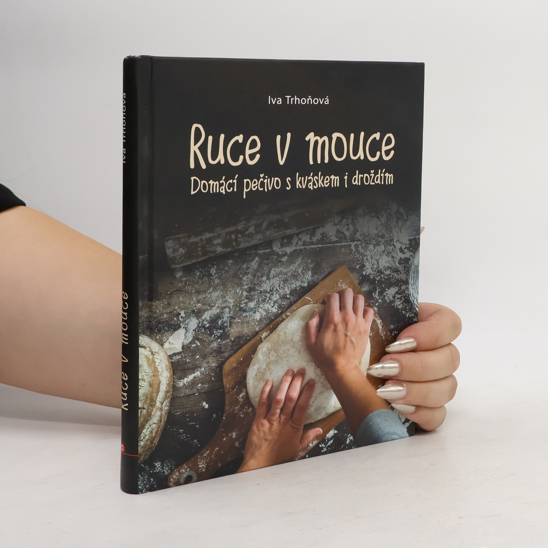 Iva Trhoňová Ruce v mouce: Domácí pečivo s kváskem i droždím