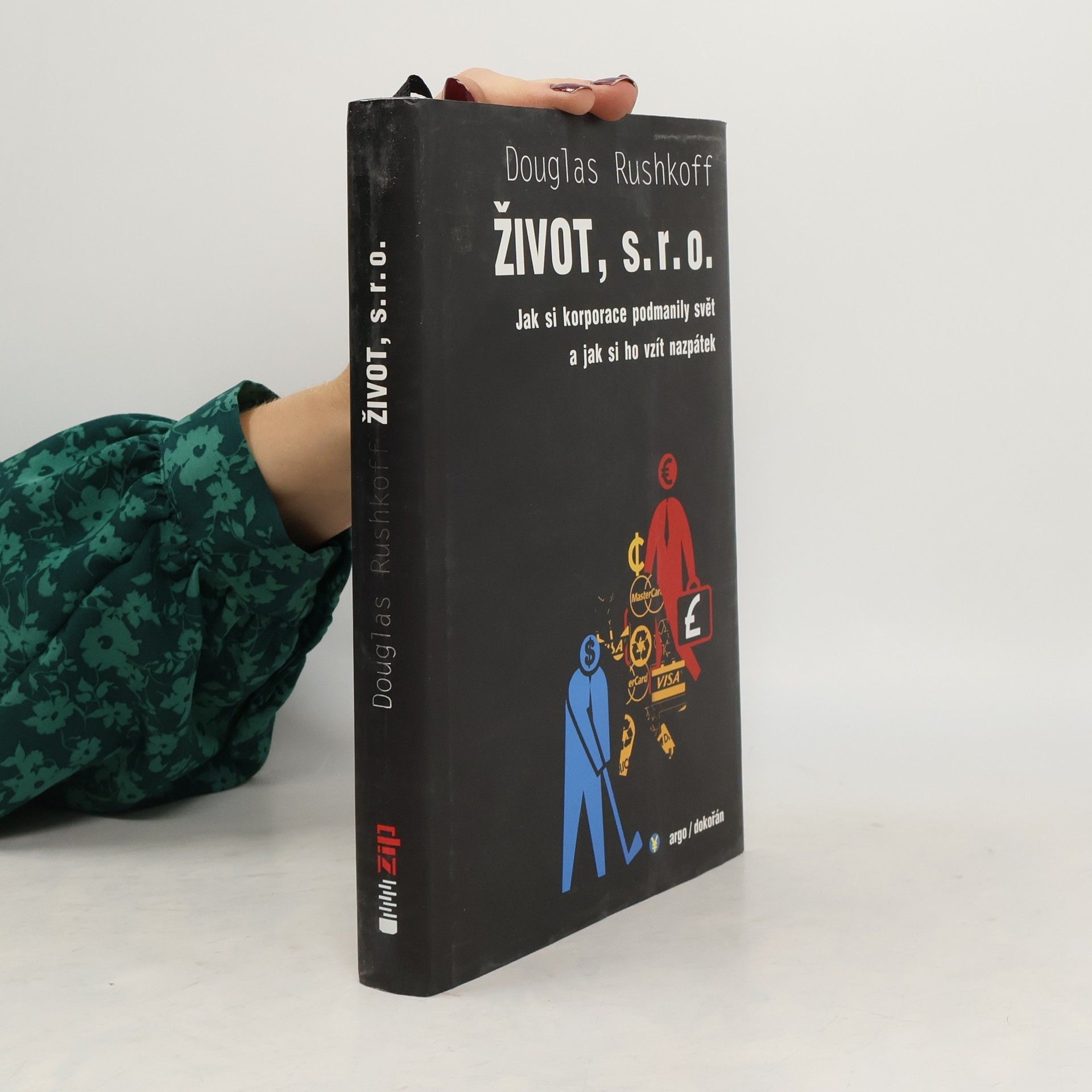 Douglas Rushkoff Život, s.r.o. : jak si korporace podmanily svět a jak si ho vzít nazpátek
