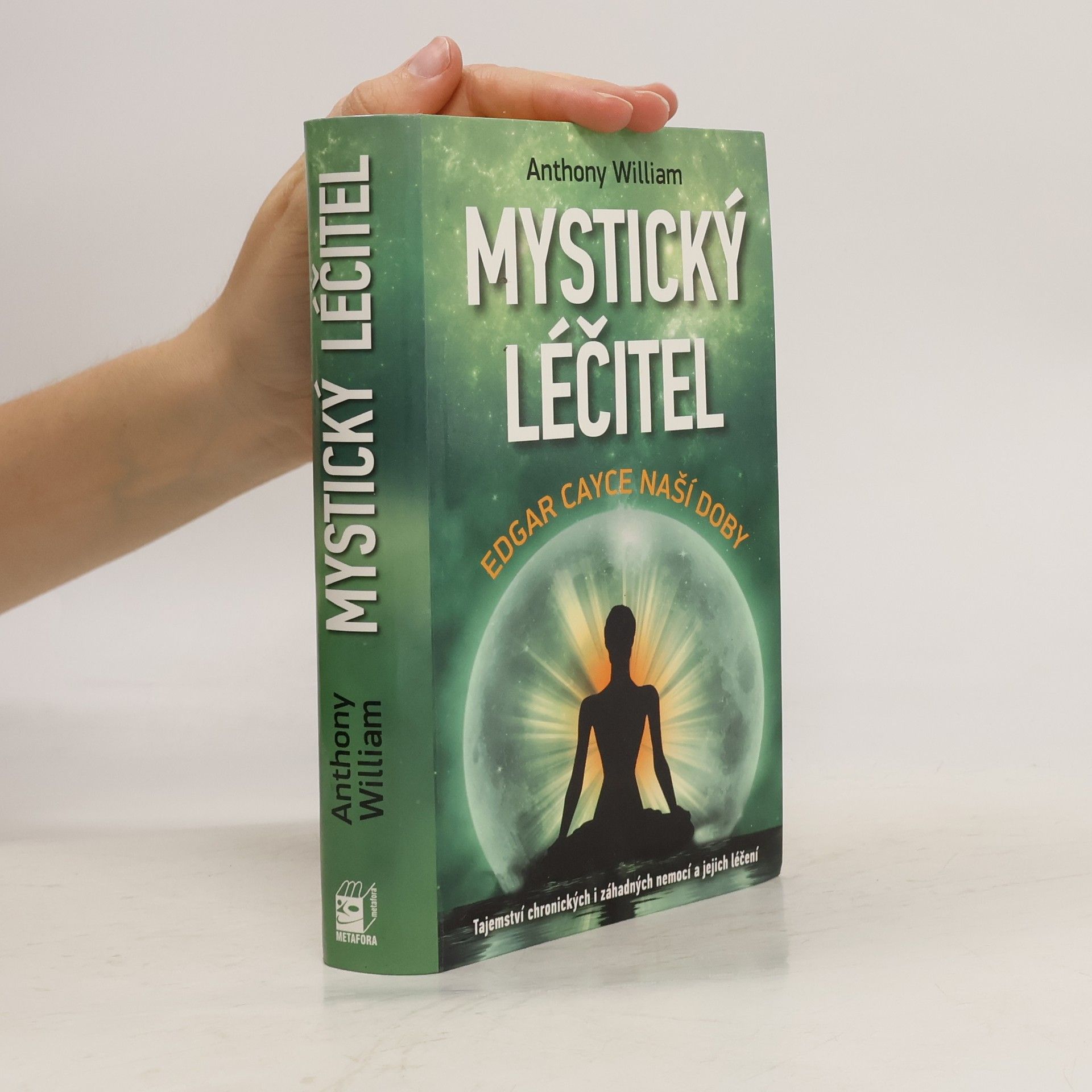 Anthony William Mystický léčitel : novodobé médium odhaluje tajemství záhadných nemocí