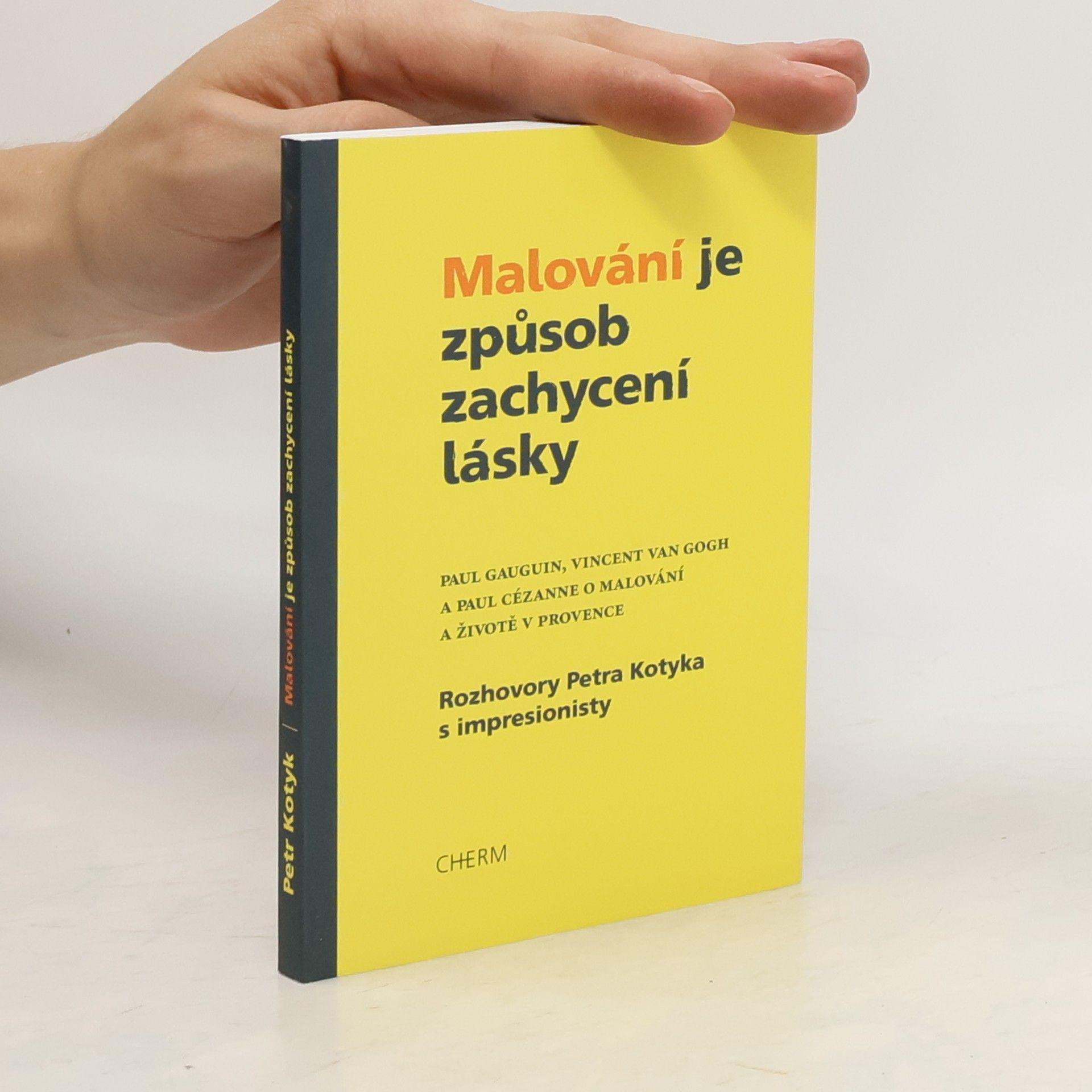 Petr Kotyk Malování je způsob zachycení lásky : Paul Gauguin, Vincent van Gogh a Paul Cézanne o malování a životě v Provence
