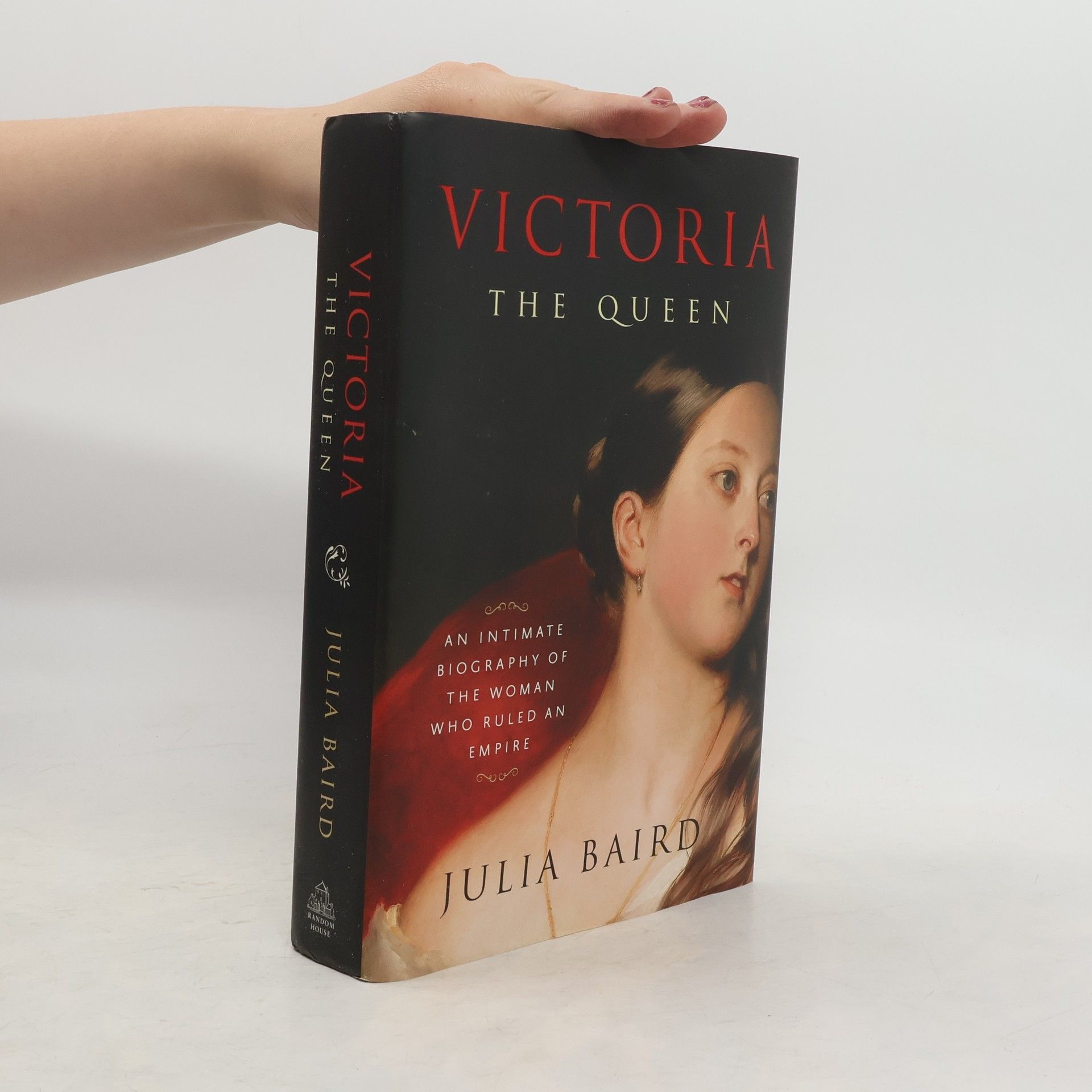 Julia Baird Victoria: The Queen: An Intimate Biography of the Woman Who Ruled an Empire