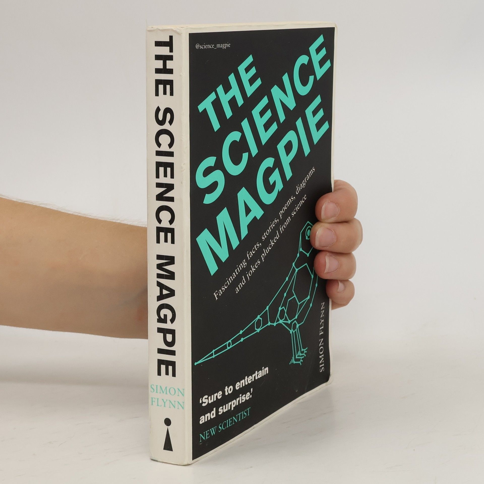 Simon Flynn The science magpie : fascinating facts, stories, poems, diagrams and jokes, plucked from science
