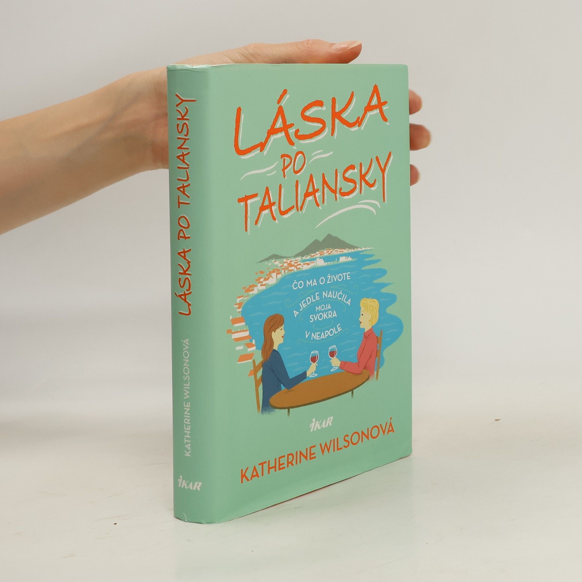 Katherine Wilson Láska po taliansky - Čo ma o živote a jedle naučila moja svokra v Neapole