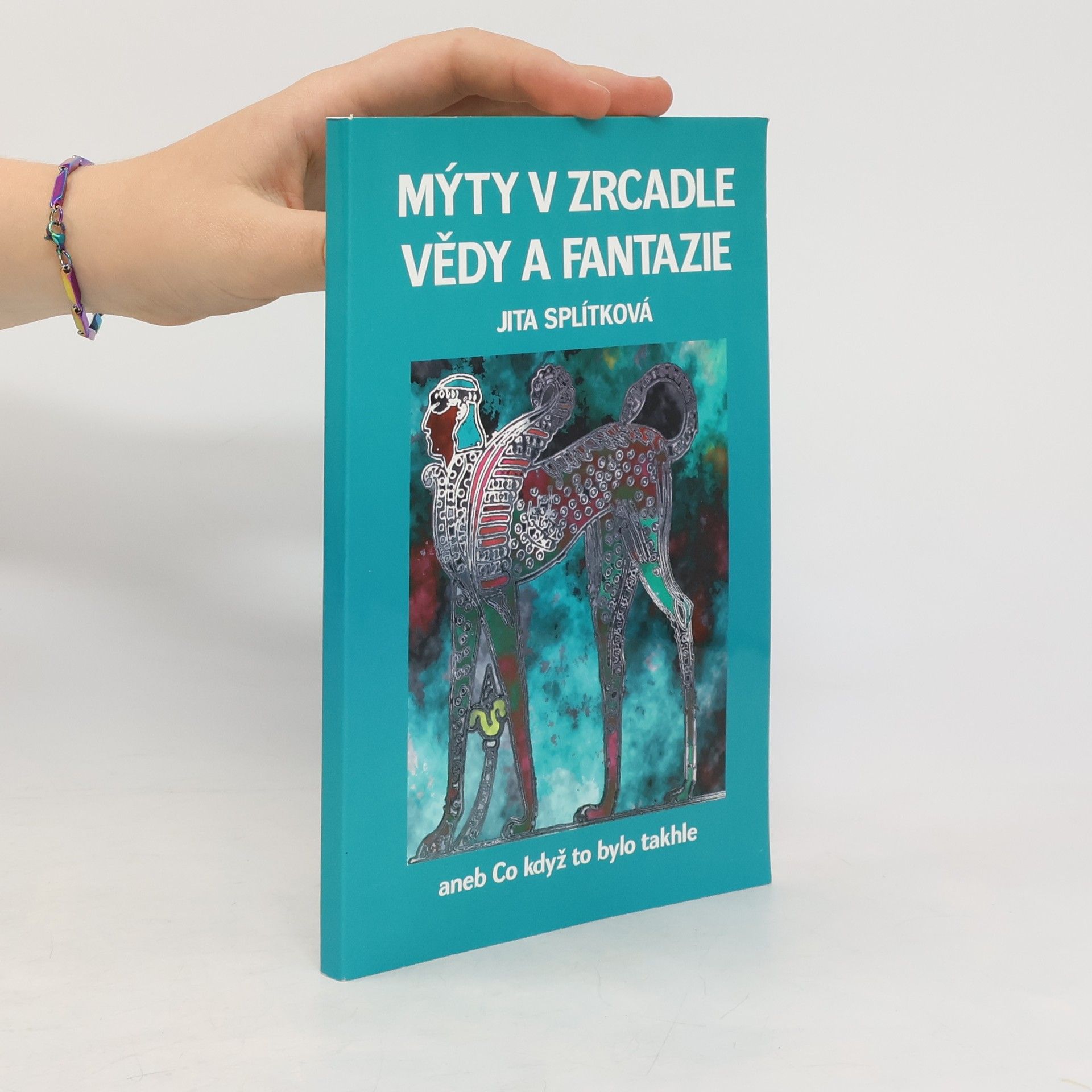 Jita Splítková Mýty v zrcadle vědy a fantazie aneb Co když to bylo takhle