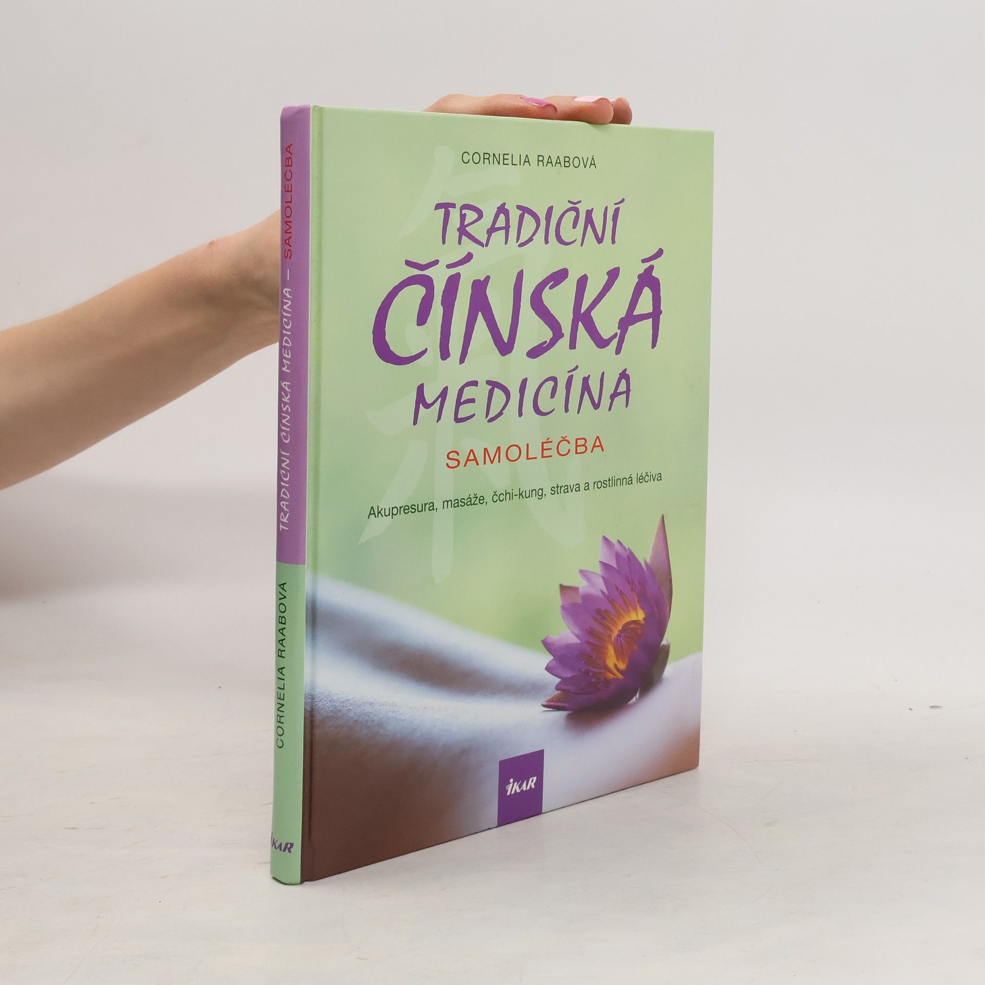 Cornelia Raab Tradiční čínská medicína. Samoléčba. Akupresura, masáže, čchi-kung, strava a rostlinná léčiva
