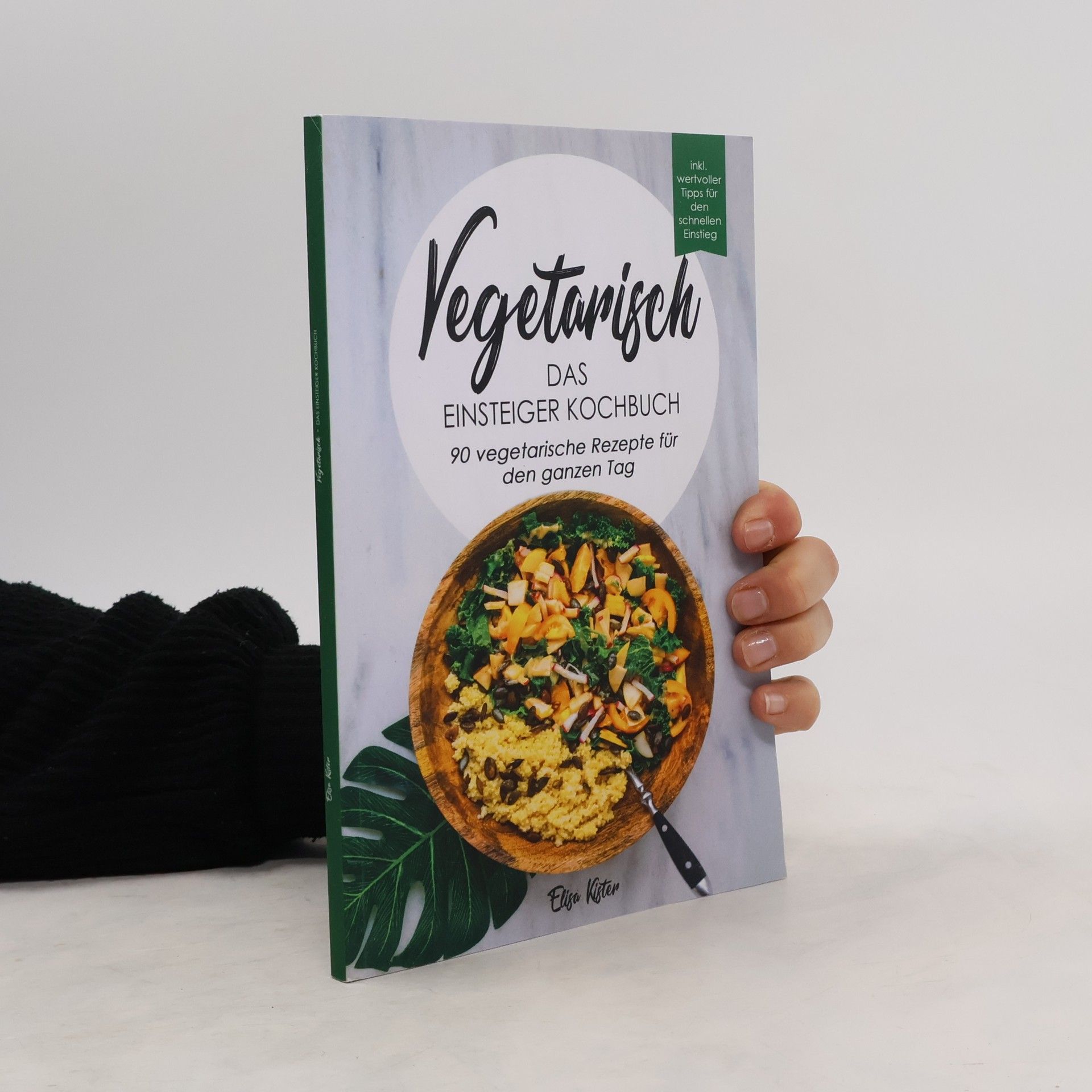 Elisa Kister Vegetarisch-Das Einsteiger Kochbuch, 90 Vegetarische Rezepte für den ganzen Tag