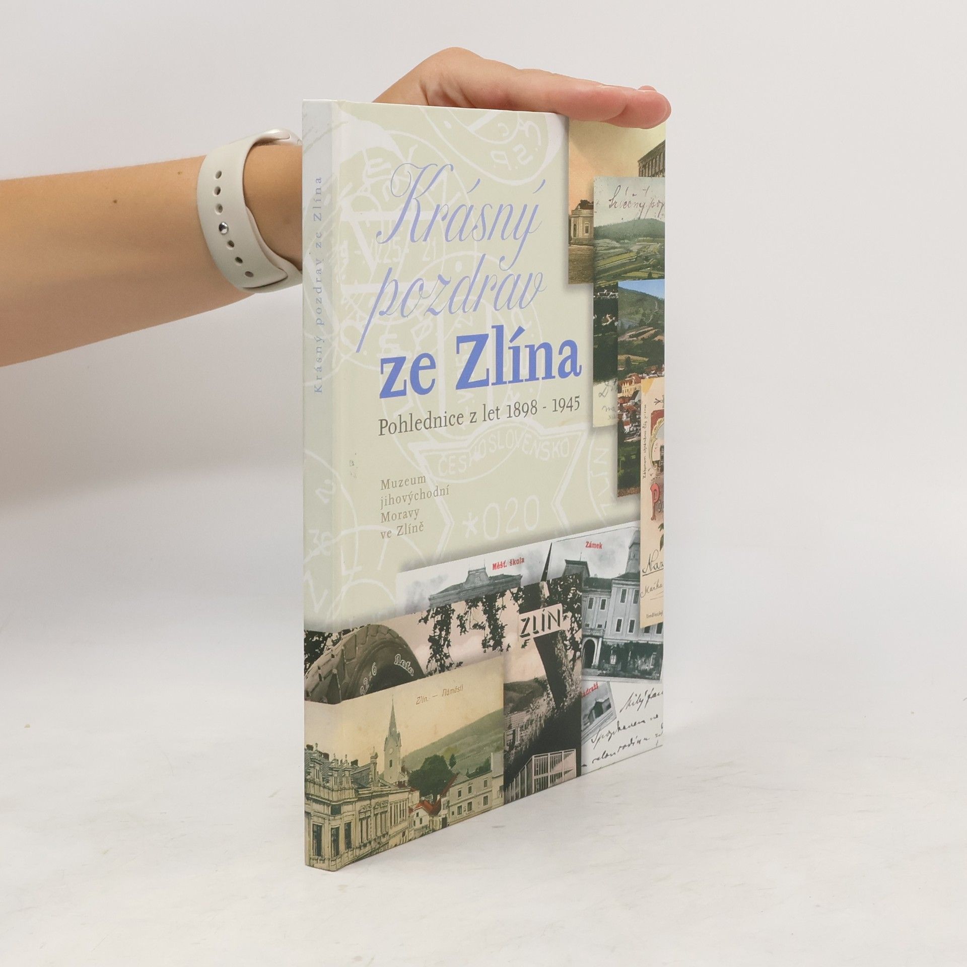 Yvona Činčová Krásný pozdrav ze Zlína. Pohlednice z let 1898-1945