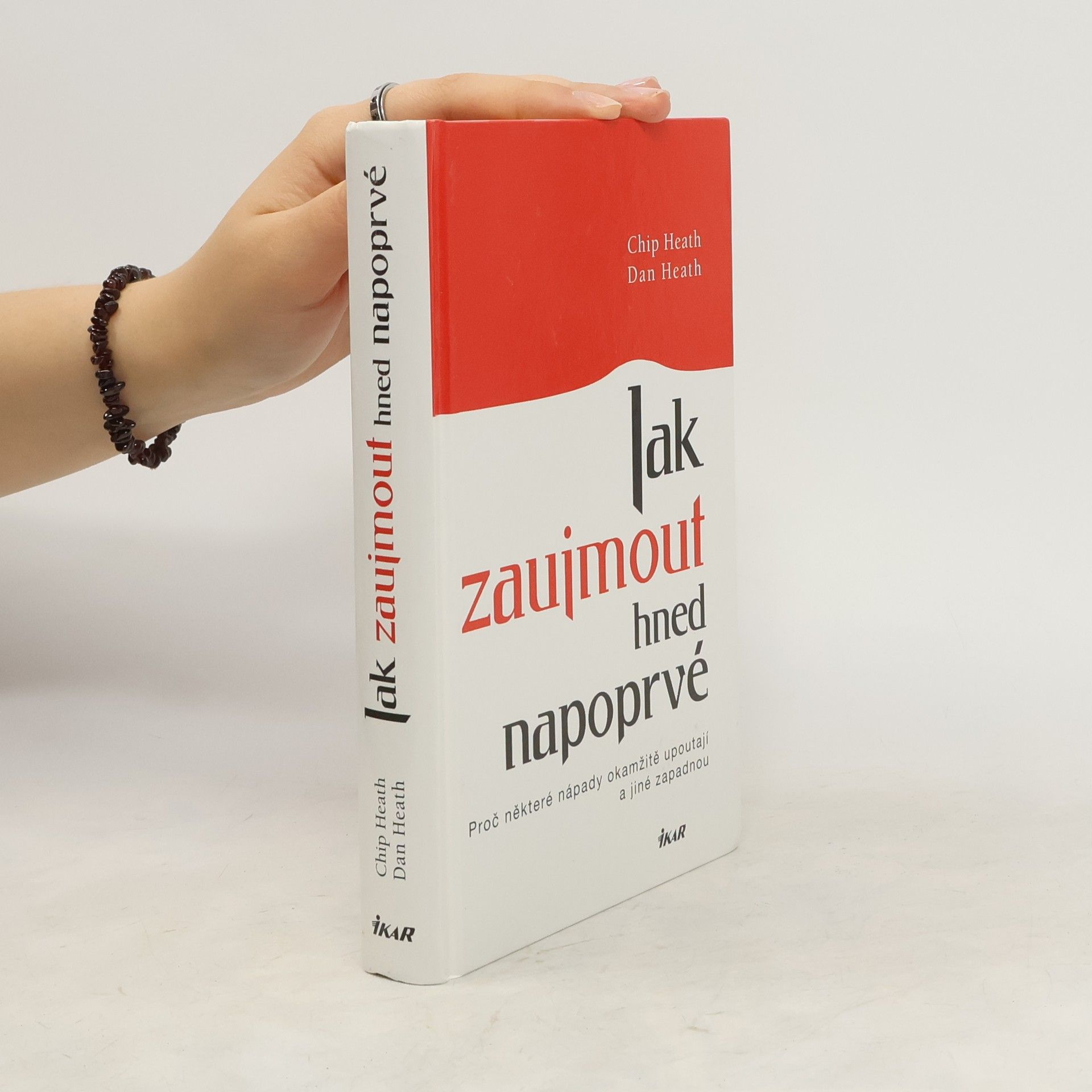 Chip Heath Jak zaujmout hned napoprvé. Proč některé nápady okamžitě upoutají a jiné zapadnou
