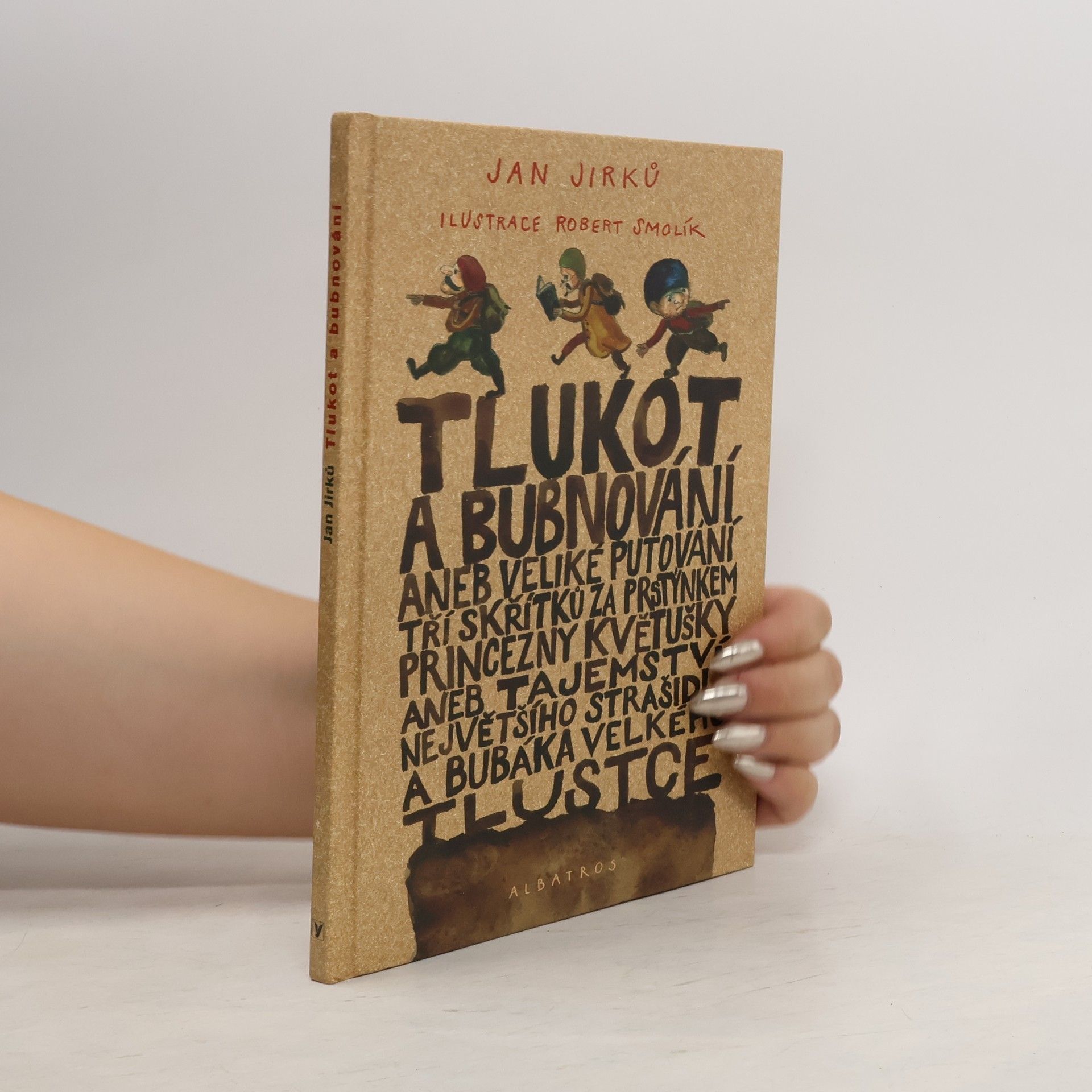 Jan Jirků Tlukot a bubnování, aneb, Veliké putování tří skřítků za prstýnkem princezny Květušky, aneb, Tajemství největšího strašidla a bubáka Velkého Tlustce