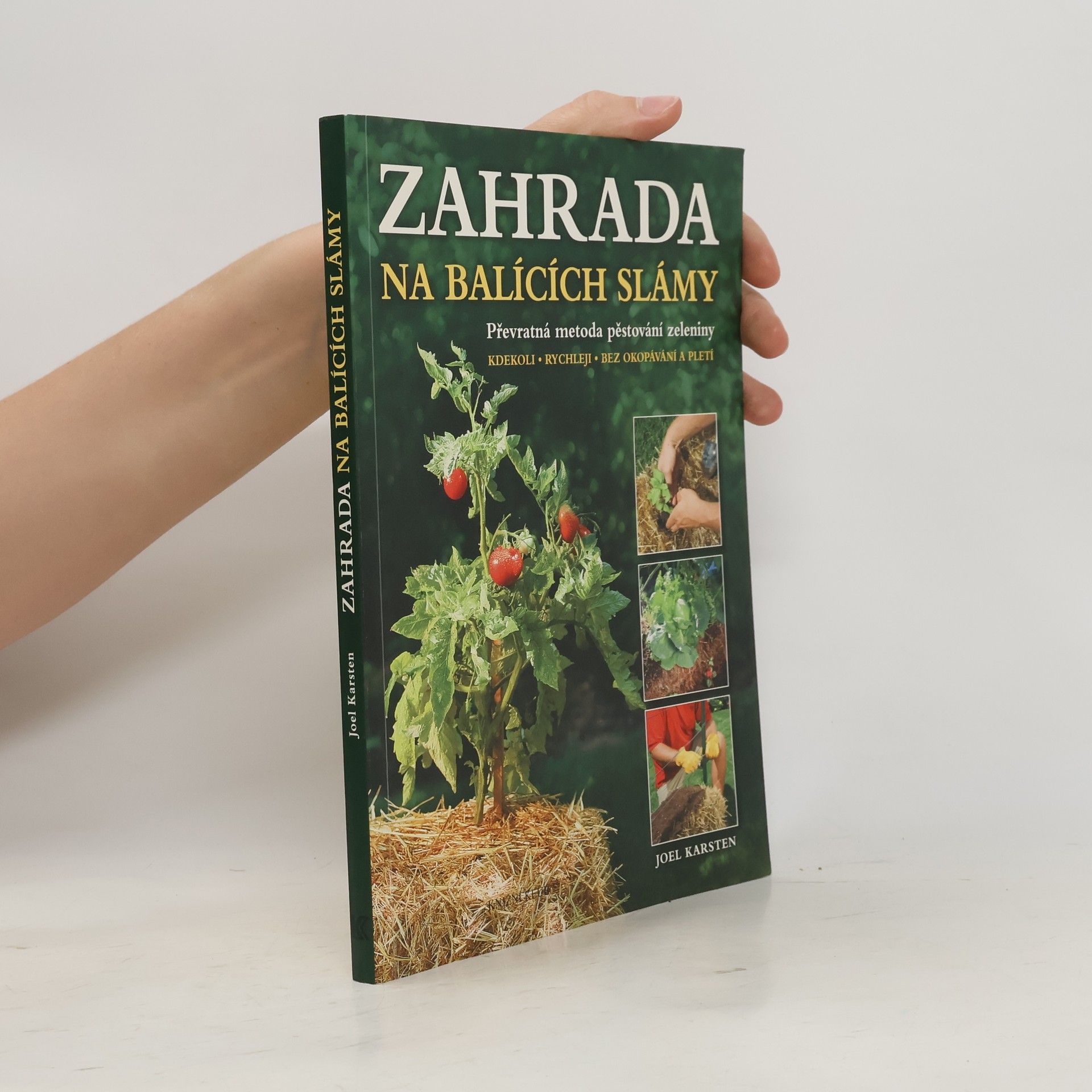 Joel Karsten Zahrada na balících slámy: Převratná metoda pěstování zeleniny: Kdekoli, rychleji, bez okopávání a pletí