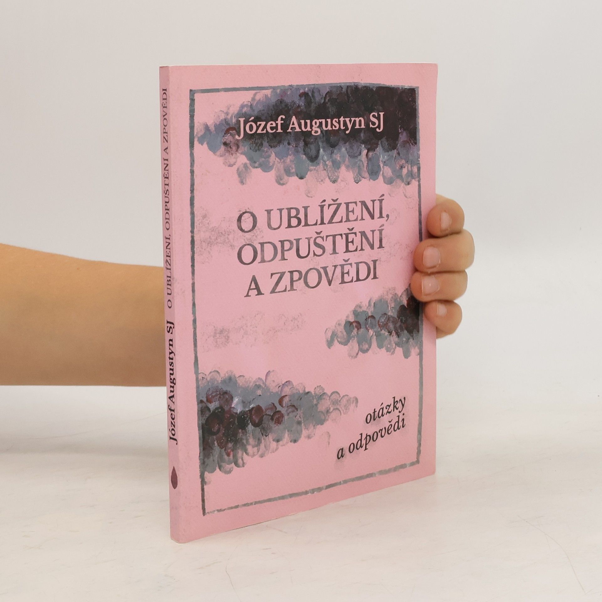 Józef Augustyn O ublížení, odpuštění a zpovědi: Otázky a odpovědi