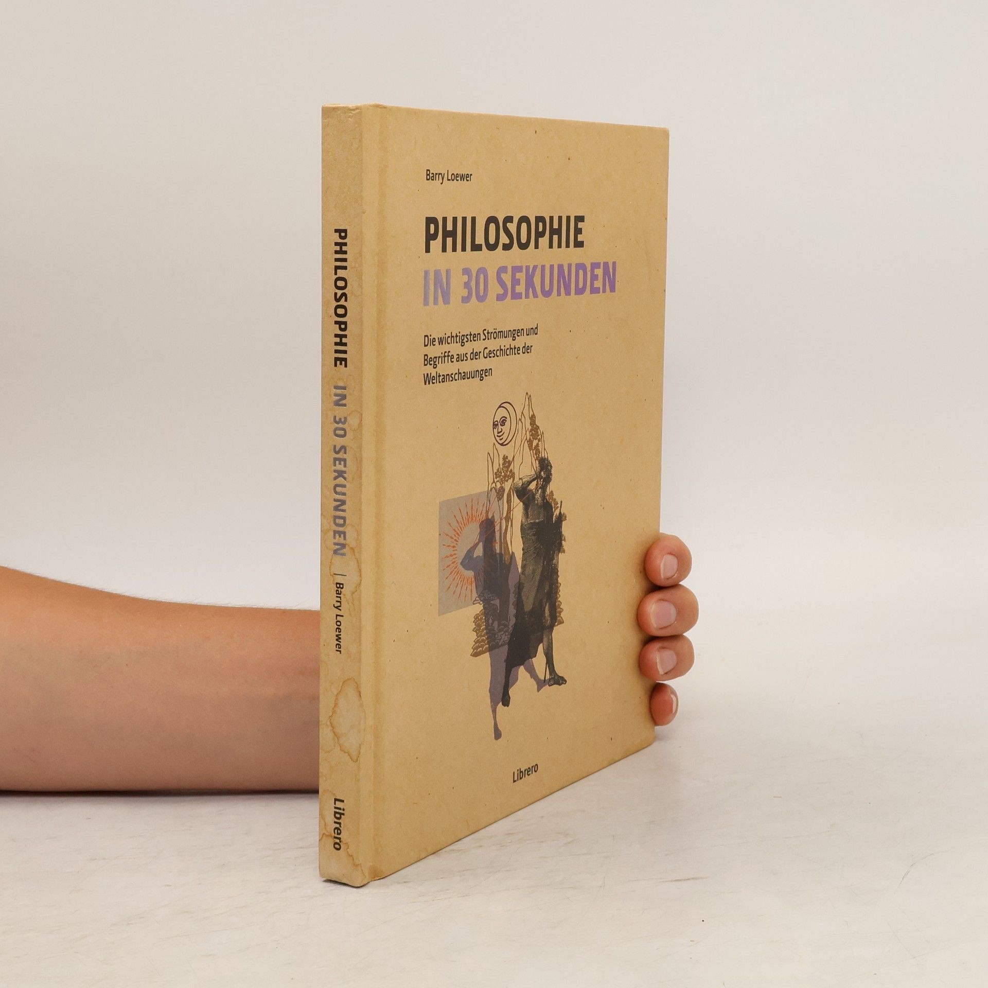 Barry Loewer Philosophie in 30 Sekunden: Die wichtigsten Strömungen aus der Geschichte der Weltanschauungen
