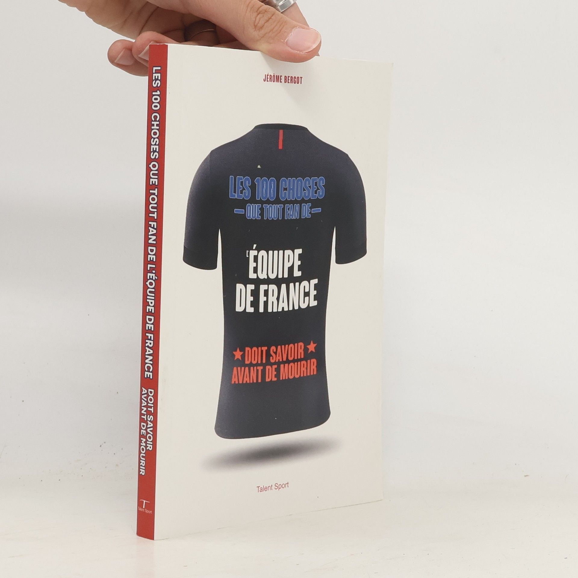 Jérôme Bergot Les 100 choses que tout fan de l'équipe de France doit savoir avant de mourir