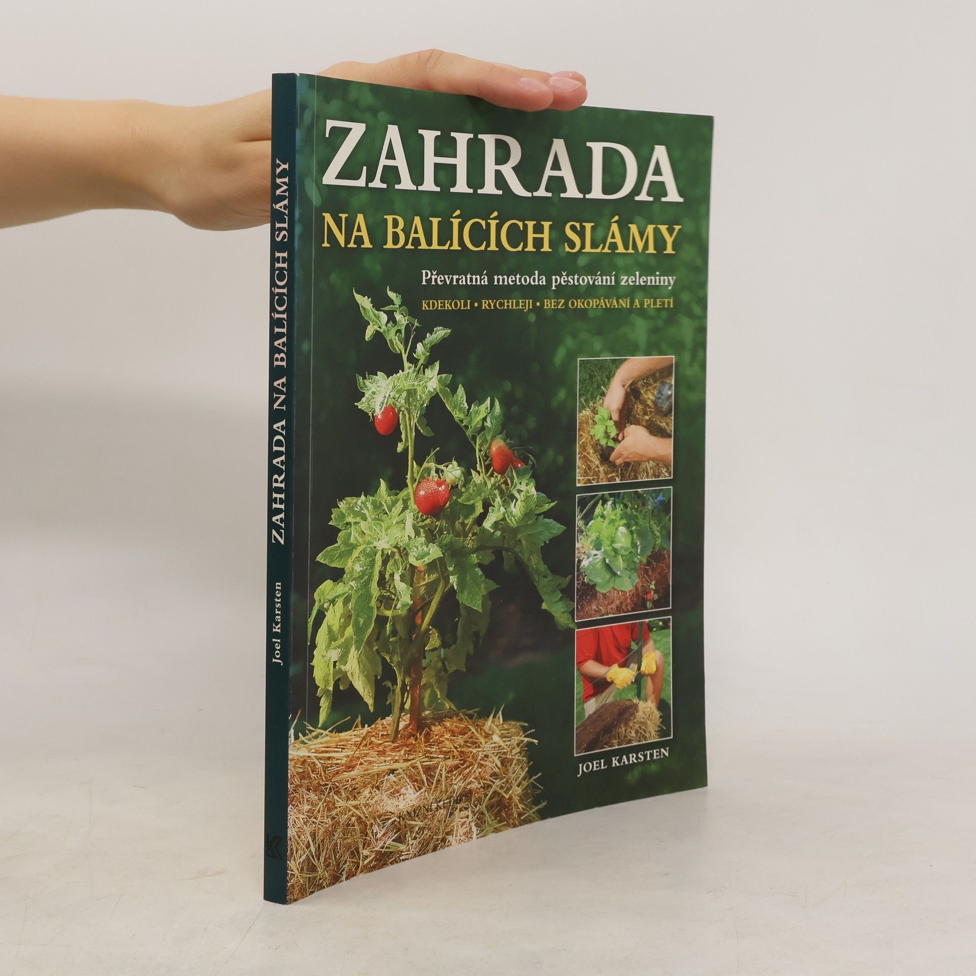 Joel Karsten Zahrada na balících slámy: Převratná metoda pěstování zeleniny: Kdekoli, rychleji, bez okopávání a pletí