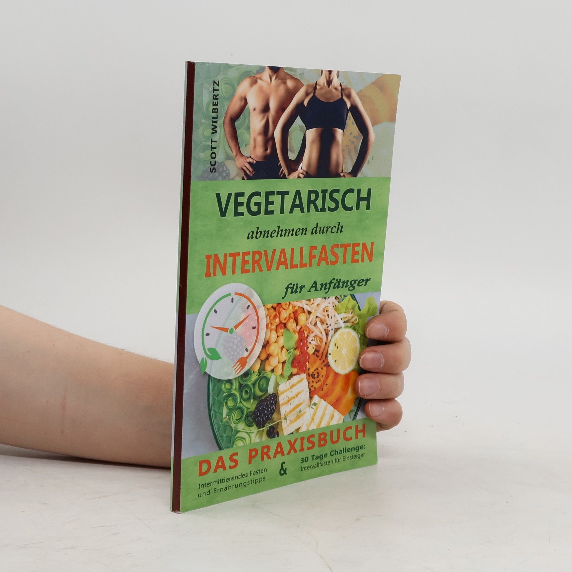 Scott Wilbertz Vegetarisch abnehmen durch Intervallfasten für Anfänger