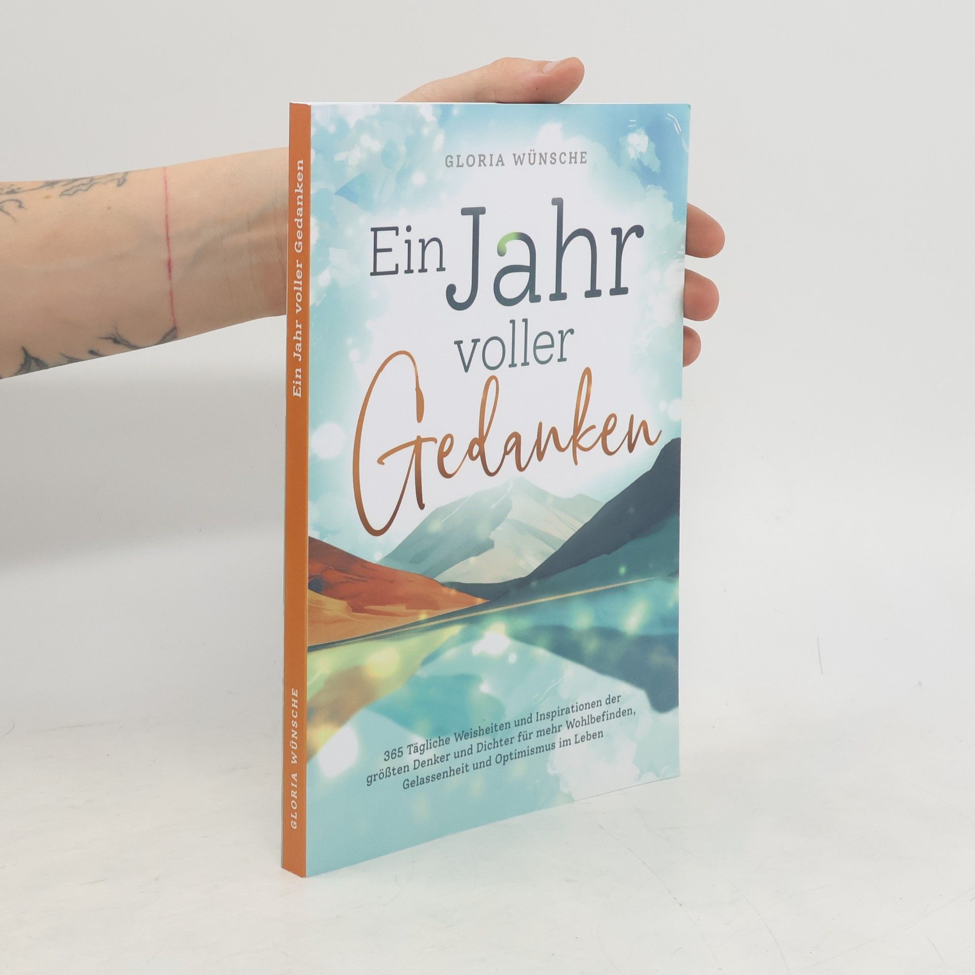 Gloria Wünsche Ein Jahr voller Gedanken: 365 tägliche Weisheiten und Inspirationen der größten Denker und Dichter für mehr Wohlbefinden, Gelassenheit und Optimismus im Leben