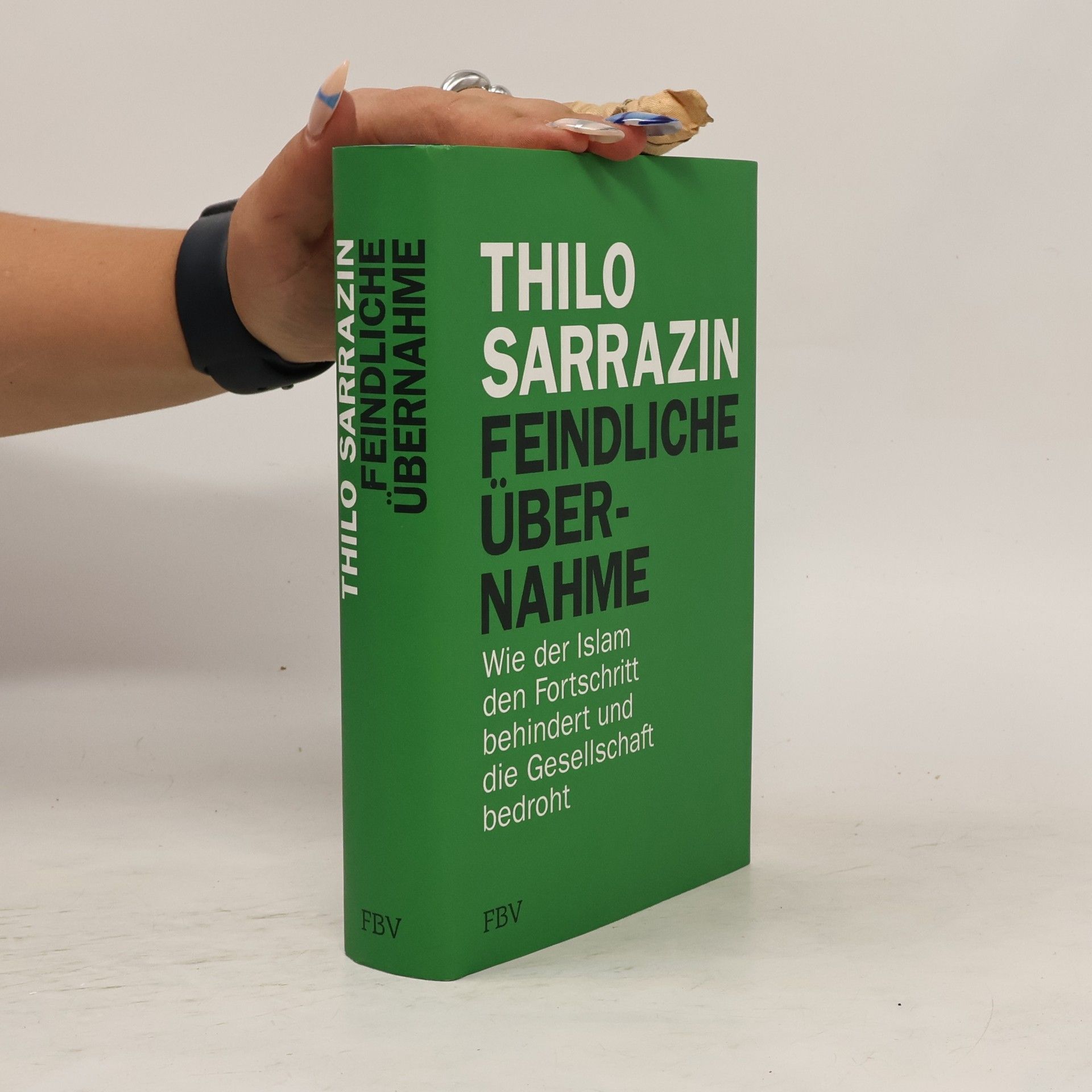 Thilo Sarrazin Feindliche Übernahme : wie der Islam den Fortschritt behindert und die Gesellschaft bedroht