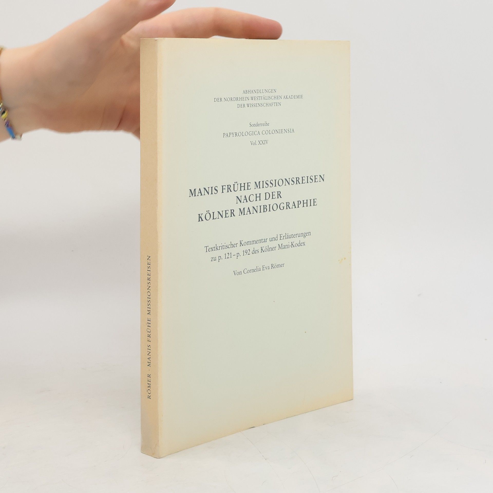 Cornelia Eva Römer Papyrologica Coloniensia - 24: Manis frühe Missionsreisen nach der Kölner Manibiographie