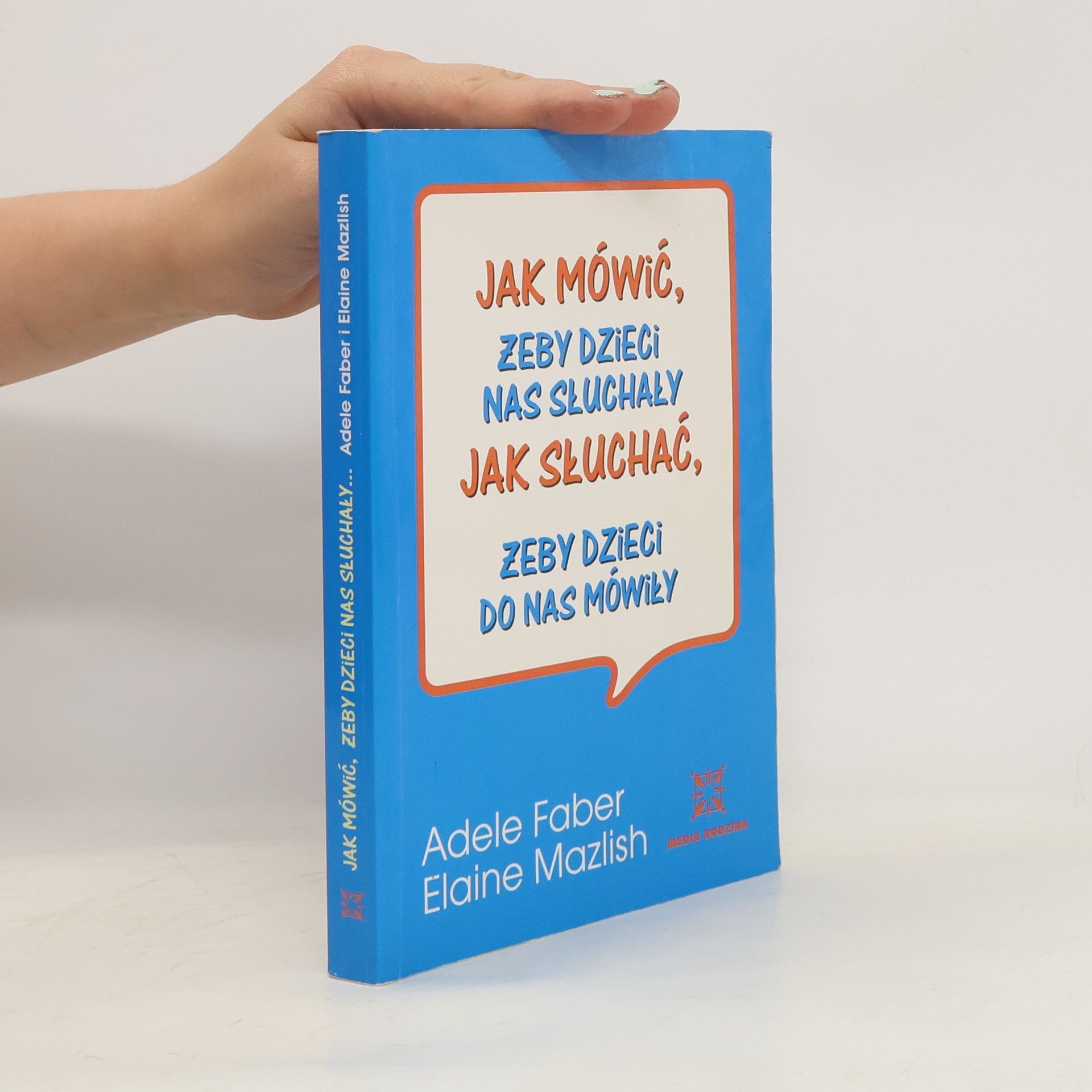 Adele Faber Jak mówić, żeby dzieci nas słuchały, jak słuchać, żeby dzieci do nas mówiły