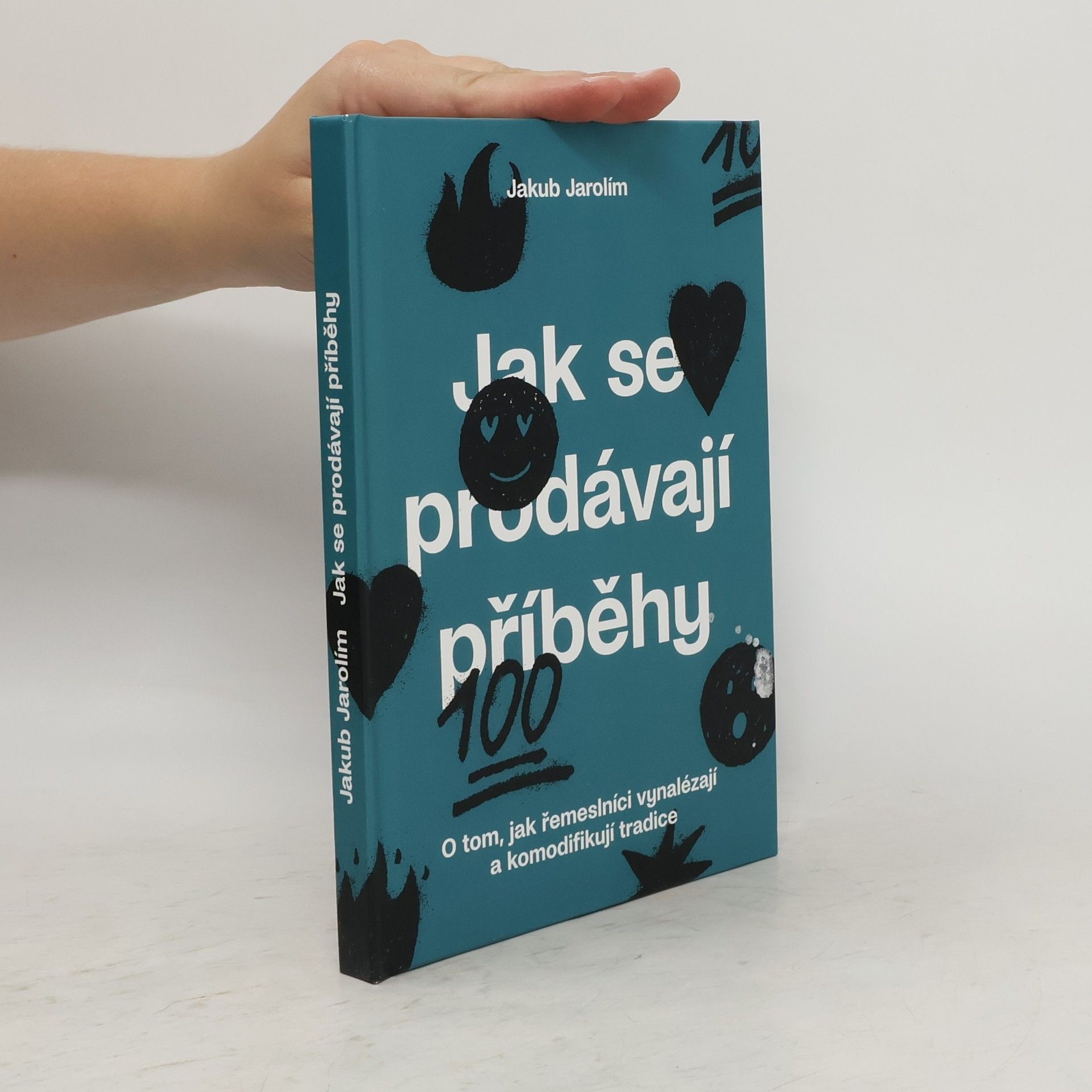 Jakub Jarolím Jak se prodávají příběhy. O tom, jak řemeslníci vynalézají a komodifikují tradice